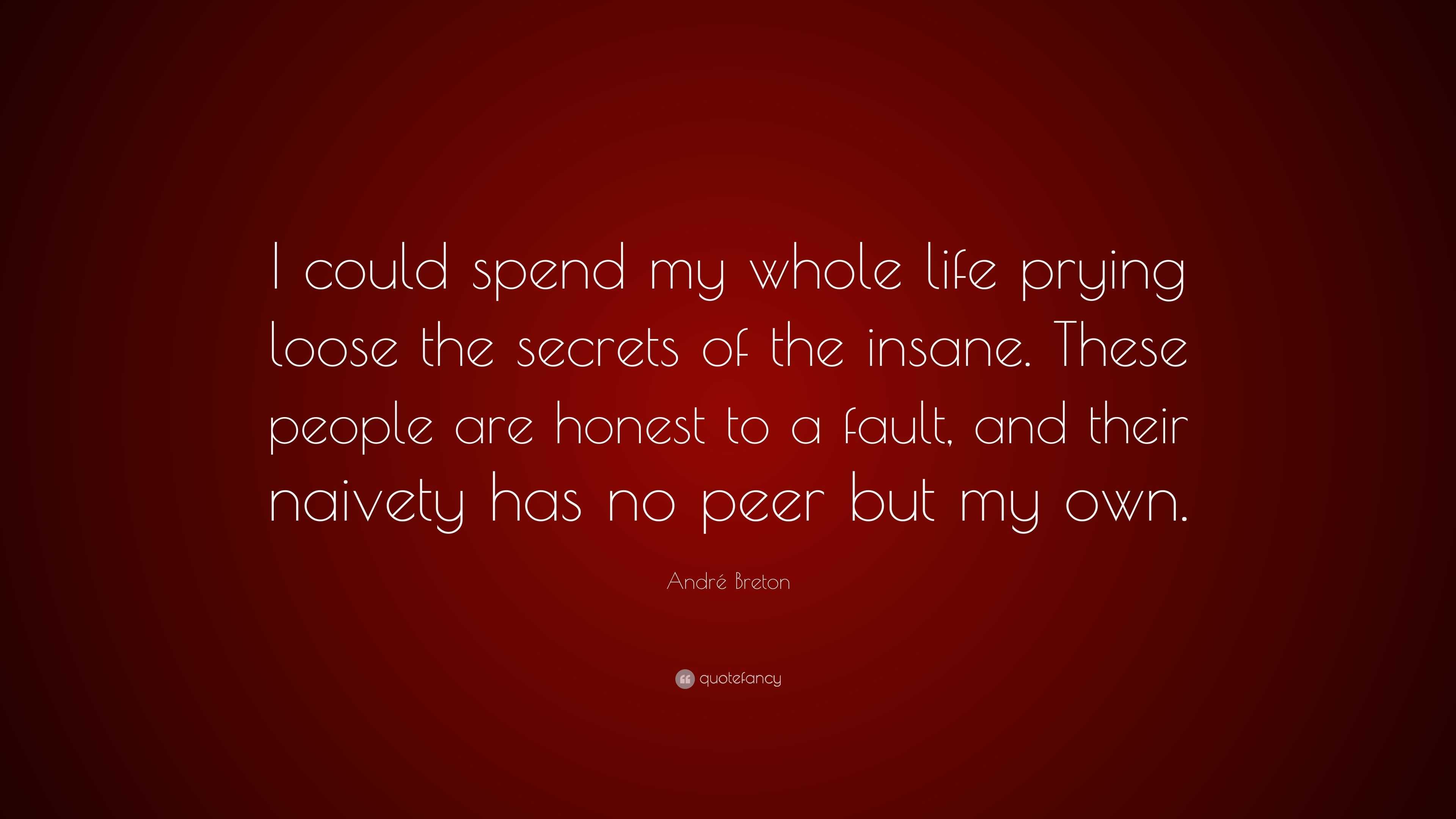 André Breton Quote: “I could spend my whole life prying loose the ...