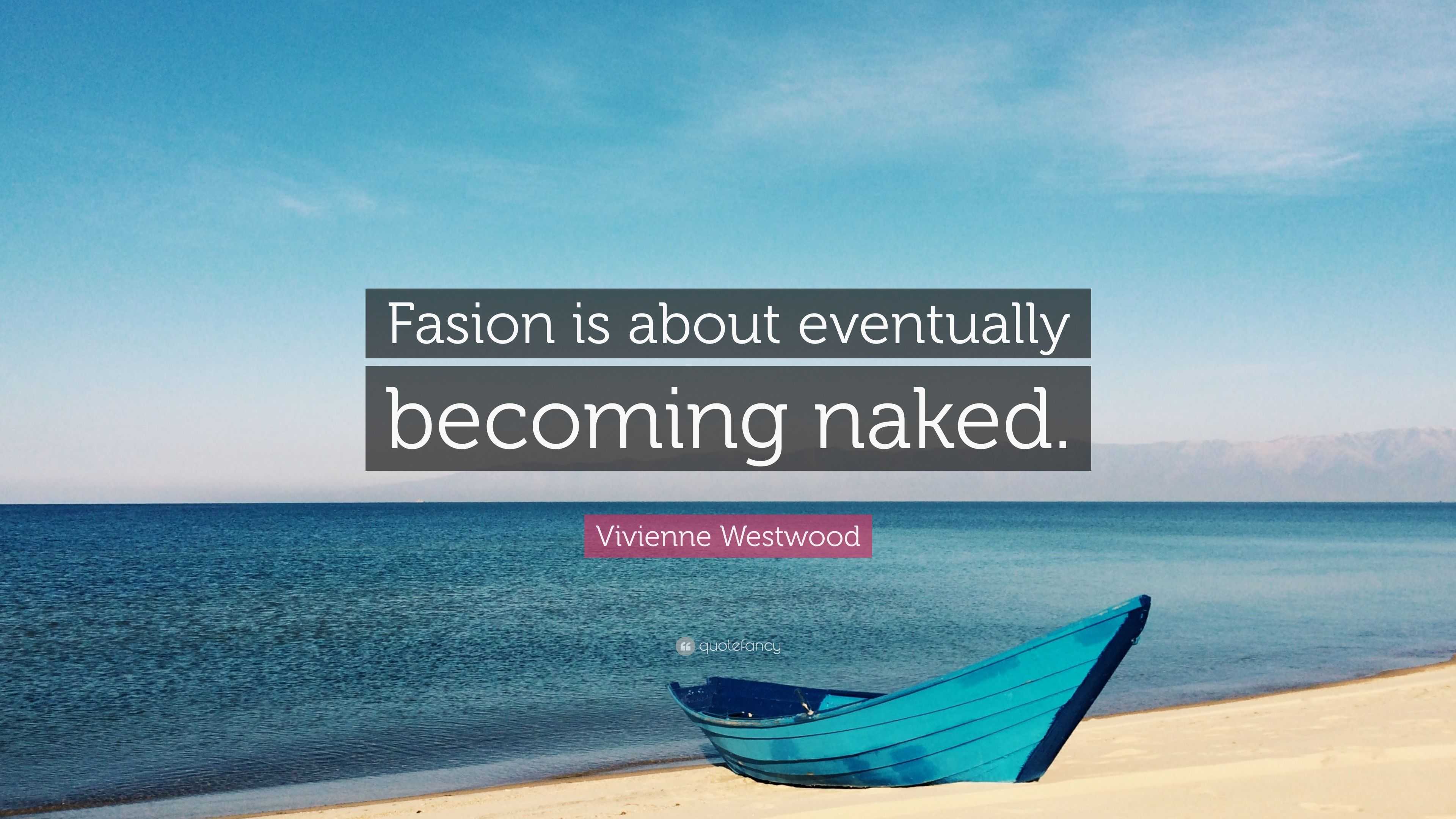 Vivienne Westwood Quote Fasion Is About Eventually Becoming Naked