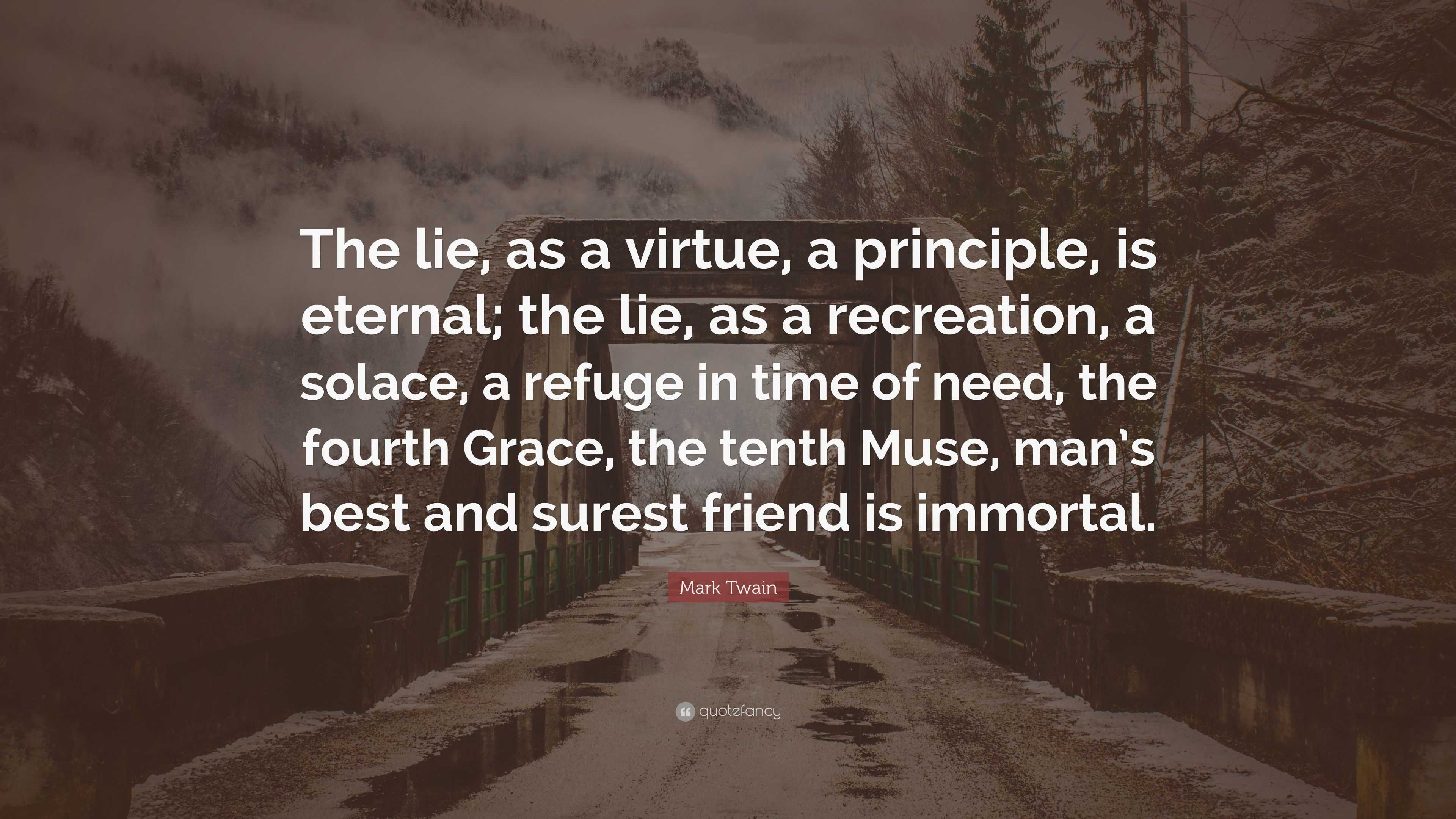 Mark Twain Quote: “The lie, as a virtue, a principle, is eternal; the ...