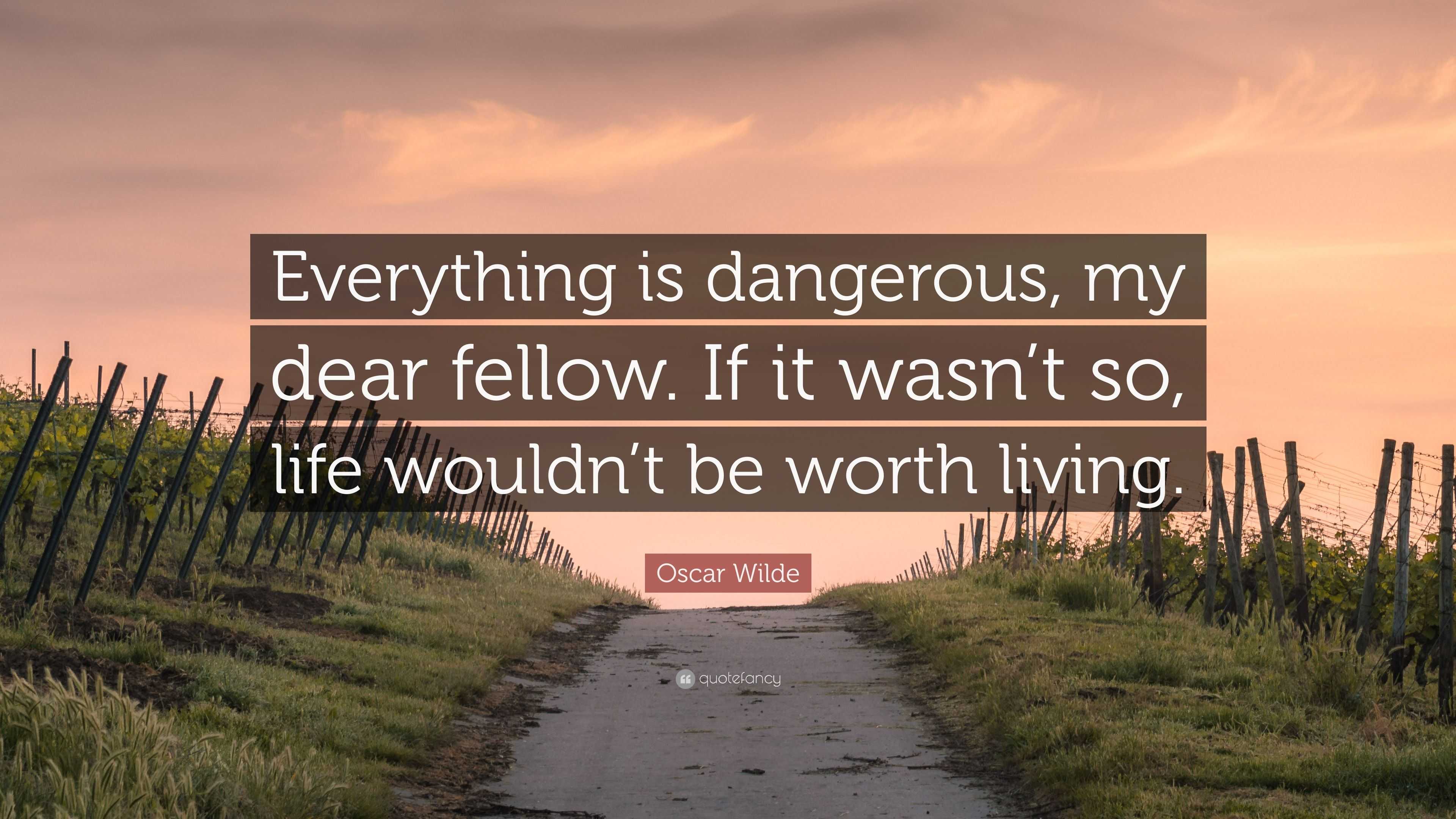 Oscar Wilde Quote: “Everything is dangerous, my dear fellow. If it wasn ...