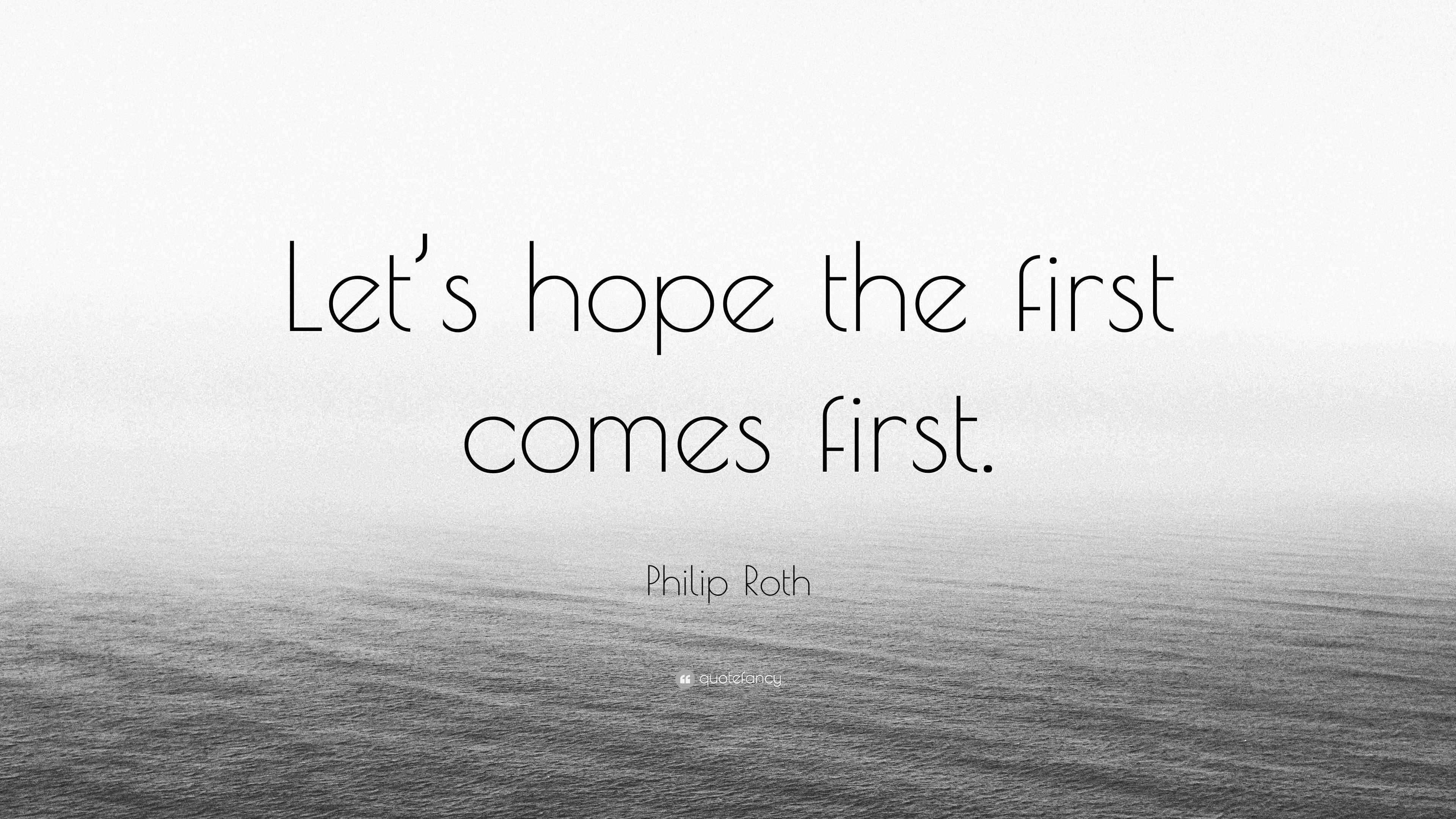 Philip Roth Quote “Let’s hope the first comes first.”