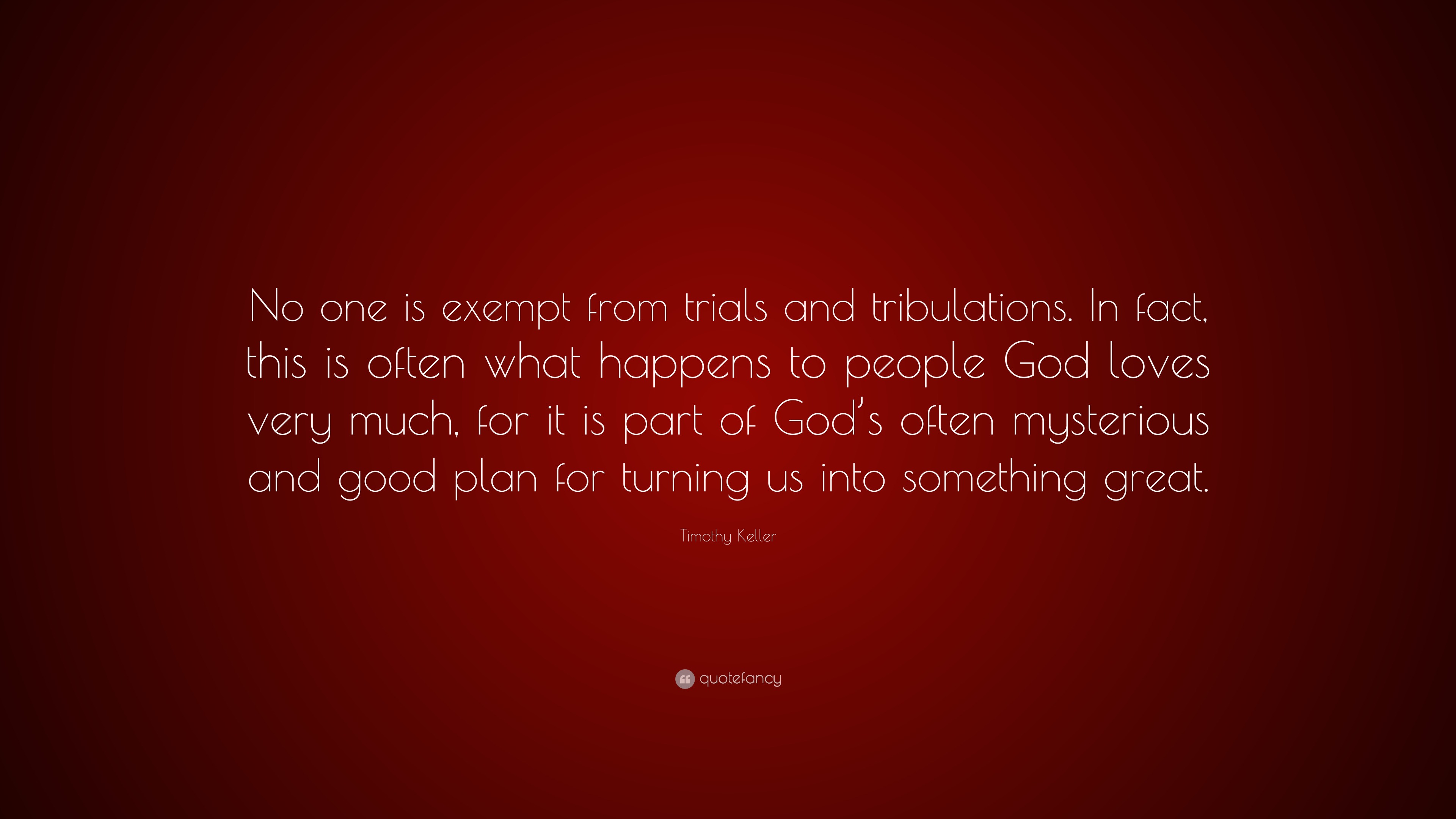 life trials and tribulations quotes timothy keller quote u201cno one is exempt from trials and