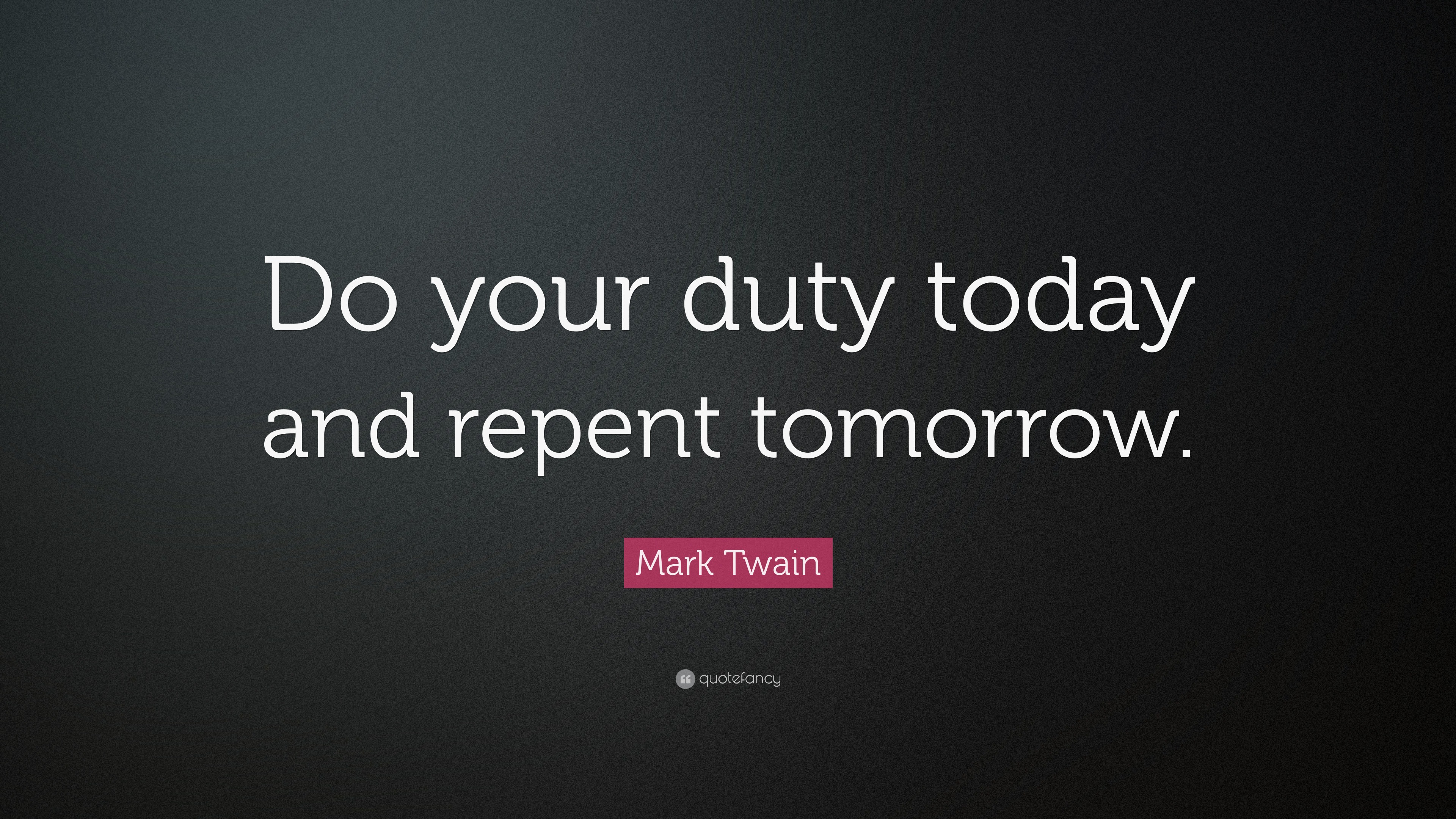 Mark Twain Quote Do Your Duty Today And Repent Tomorrow