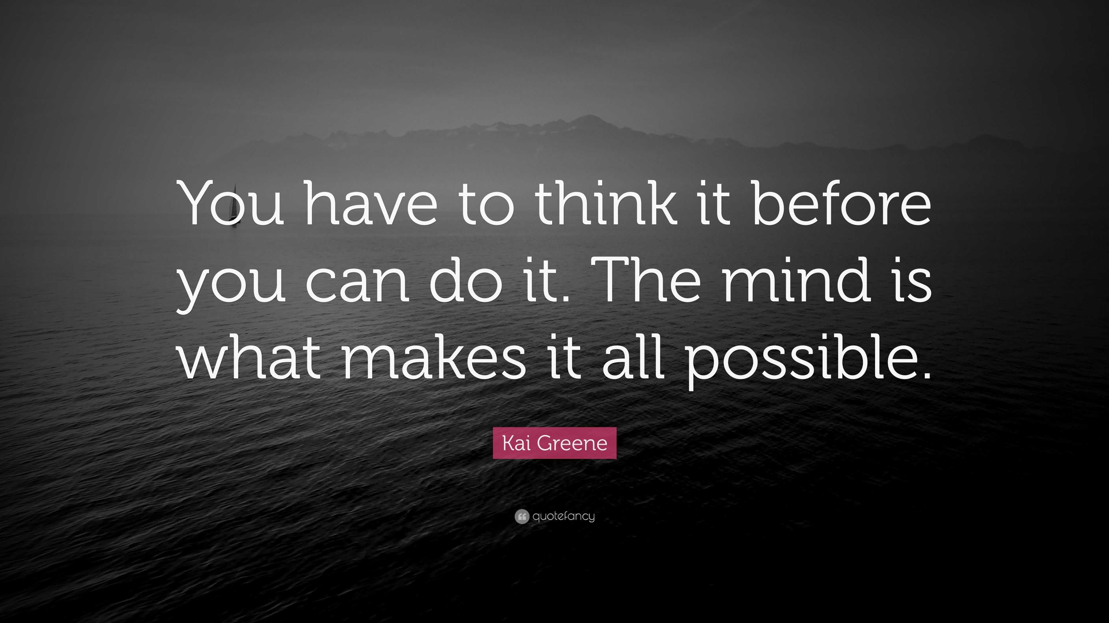 Kai Greene Quote: “You have to think it before you can do it. The mind ...