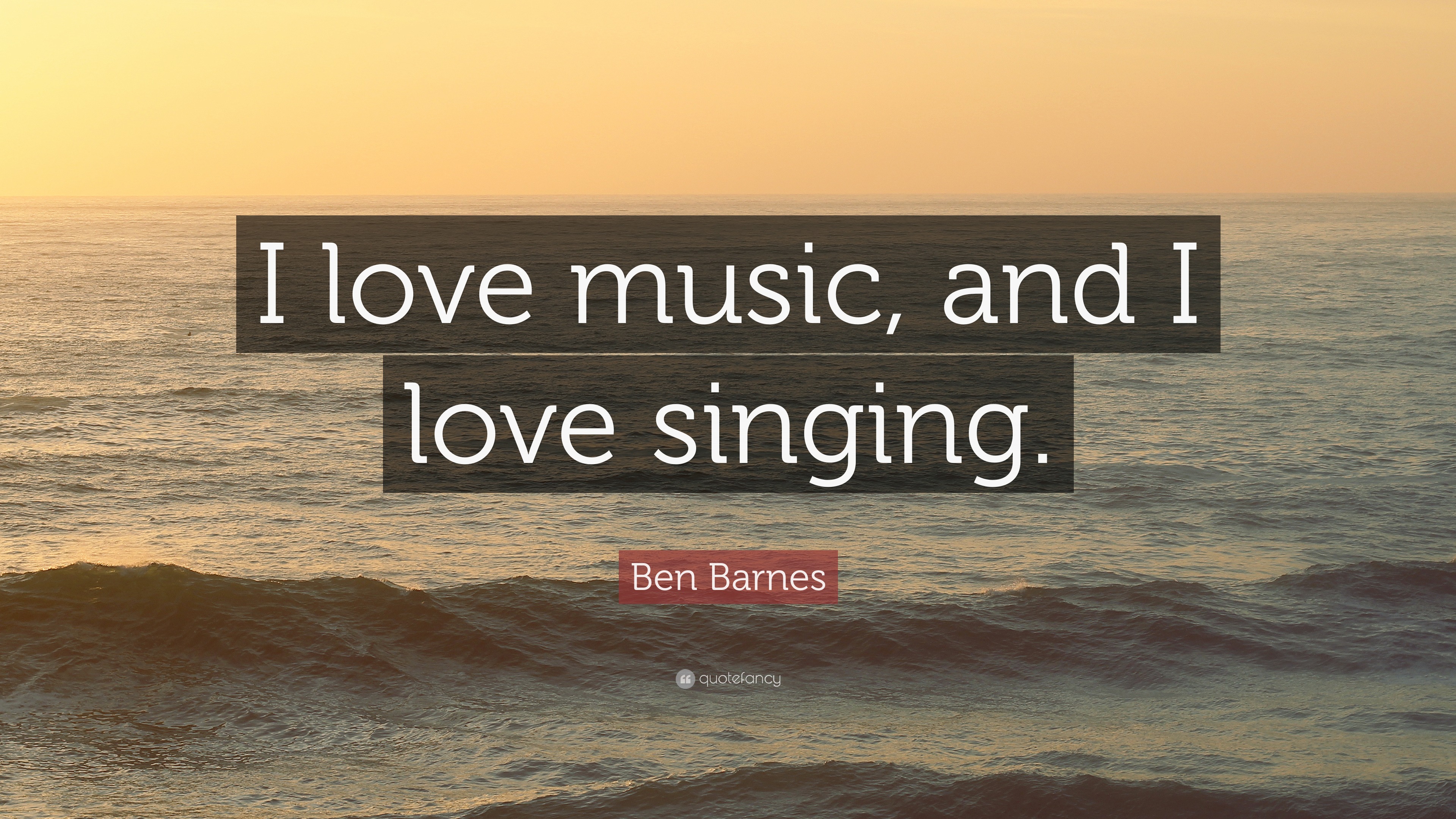 Ben Barnes Quote  I love  music  and I love  singing 