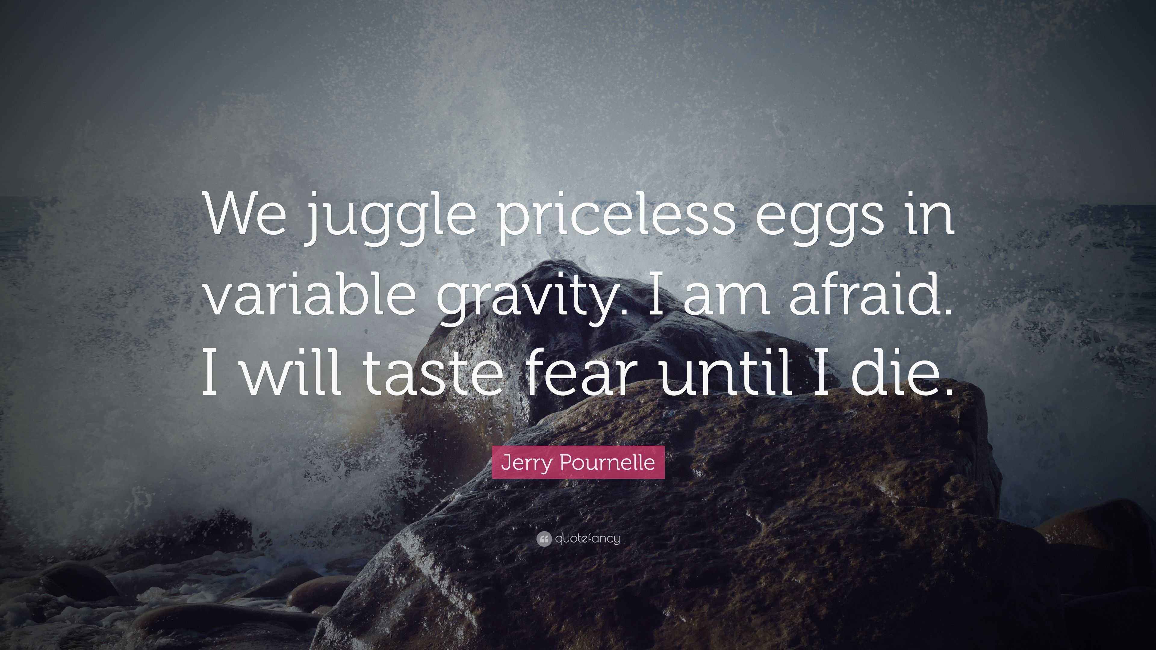 Jerry Pournelle Quote: “We juggle priceless eggs in variable gravity. I ...