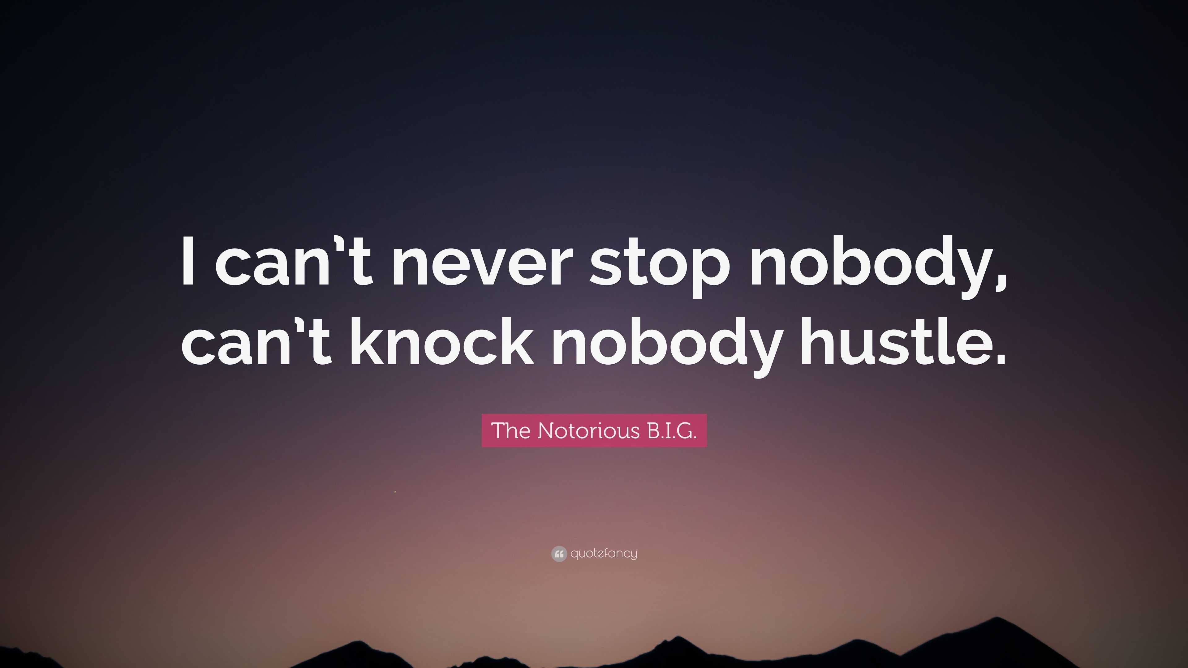 The Notorious B.I.G. Quote: “I Can’t Never Stop Nobody, Can’t Knock ...