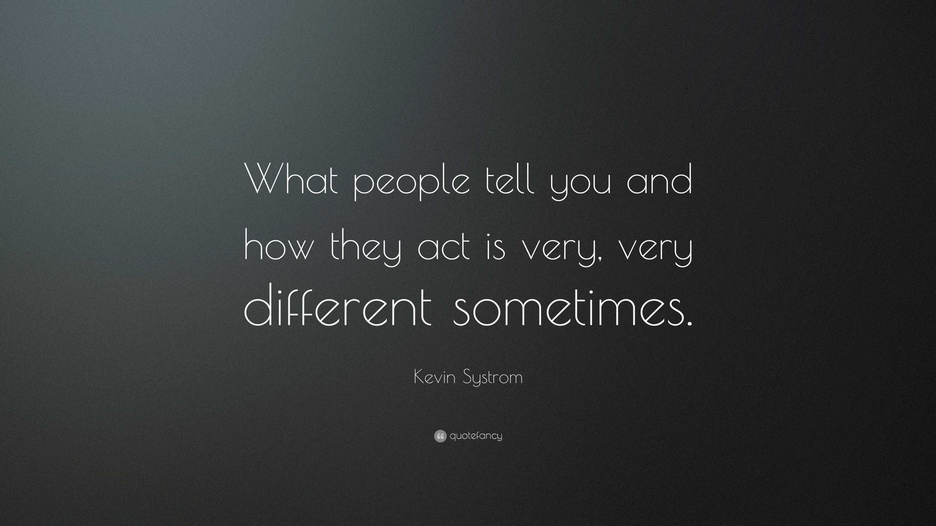 Kevin Systrom Quote: “What people tell you and how they act is very ...