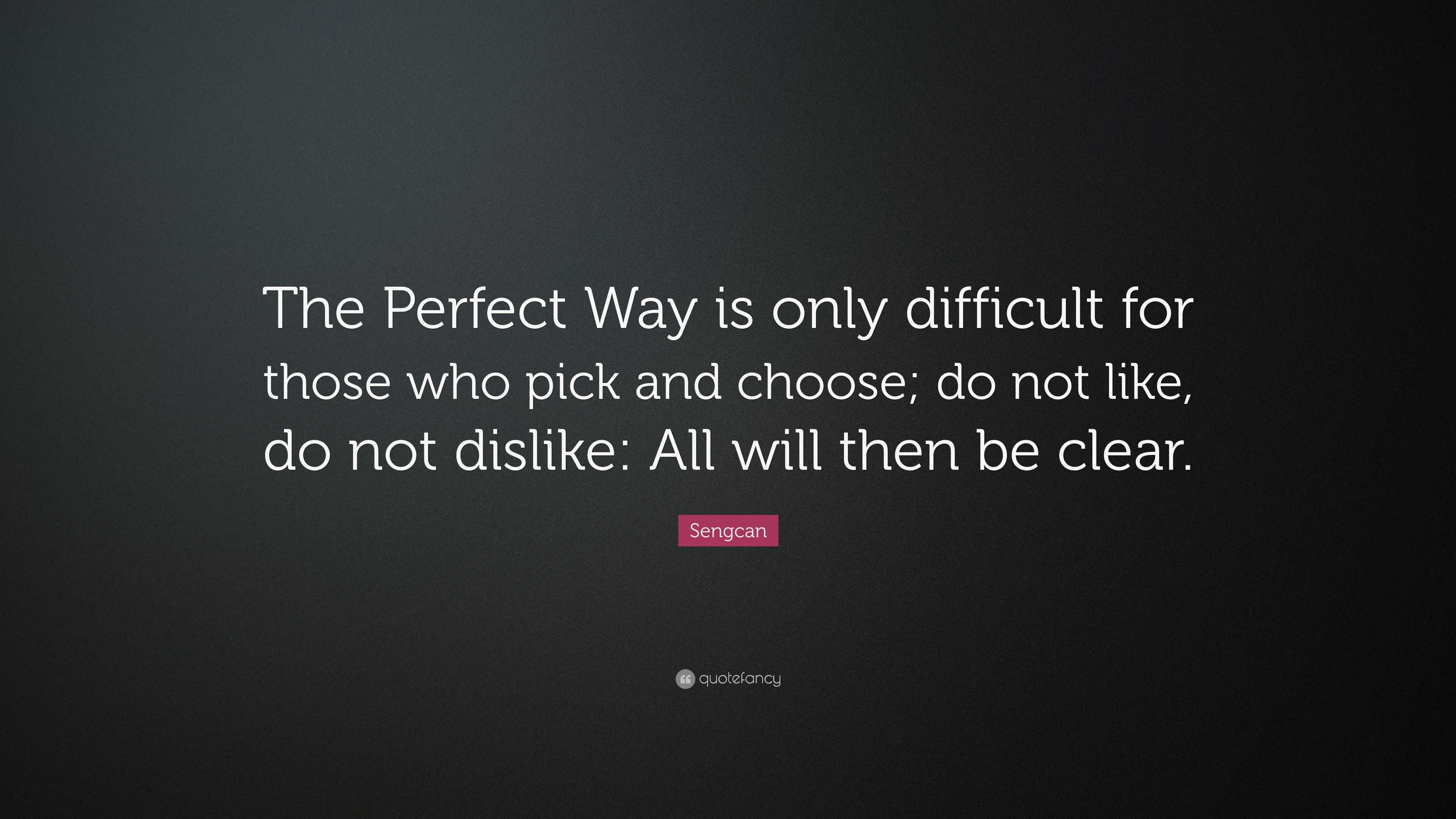 Sengcan Quote: “The Perfect Way is only difficult for those who pick ...