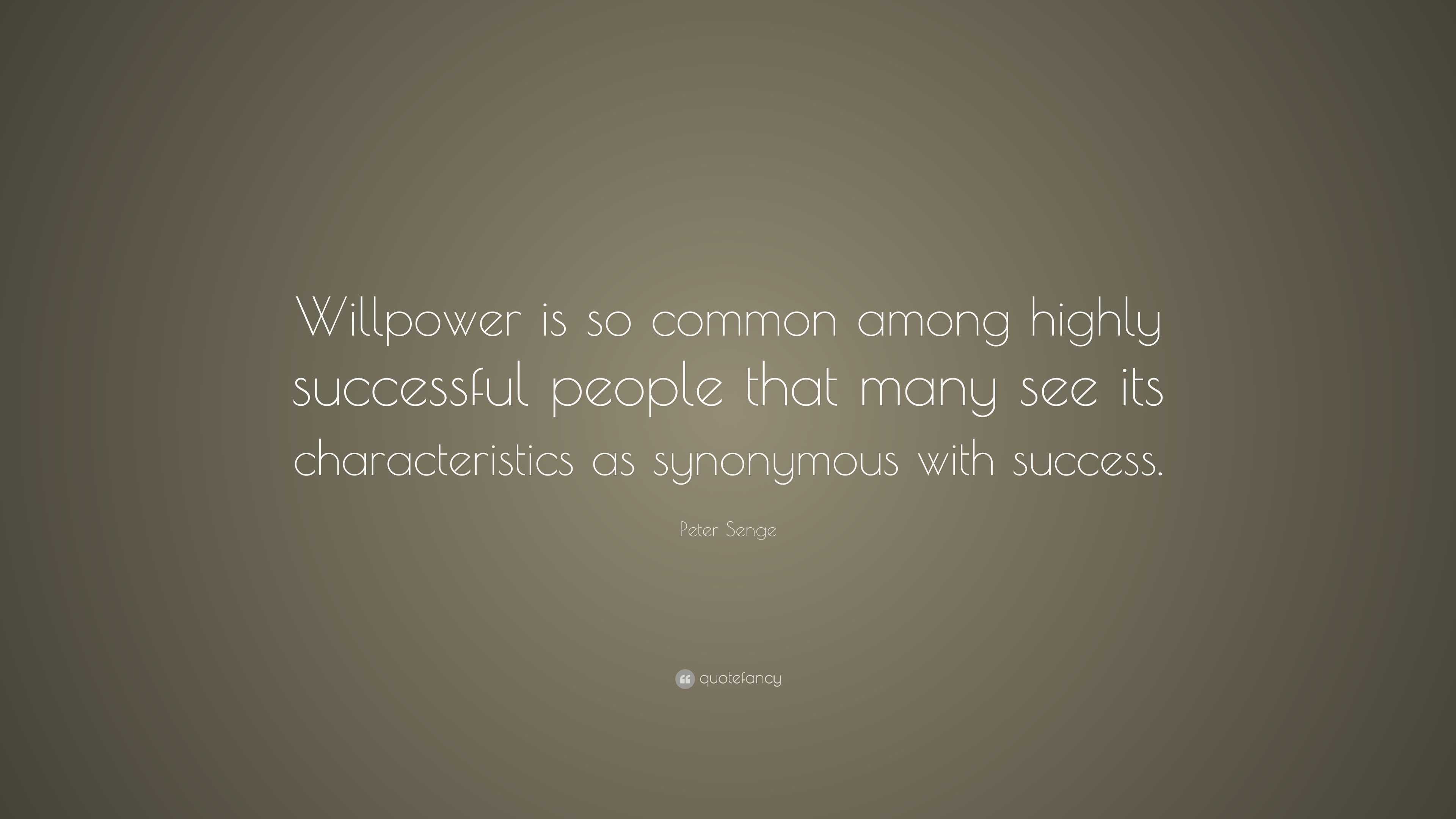 Peter Senge Quote: “Willpower is so common among highly successful ...