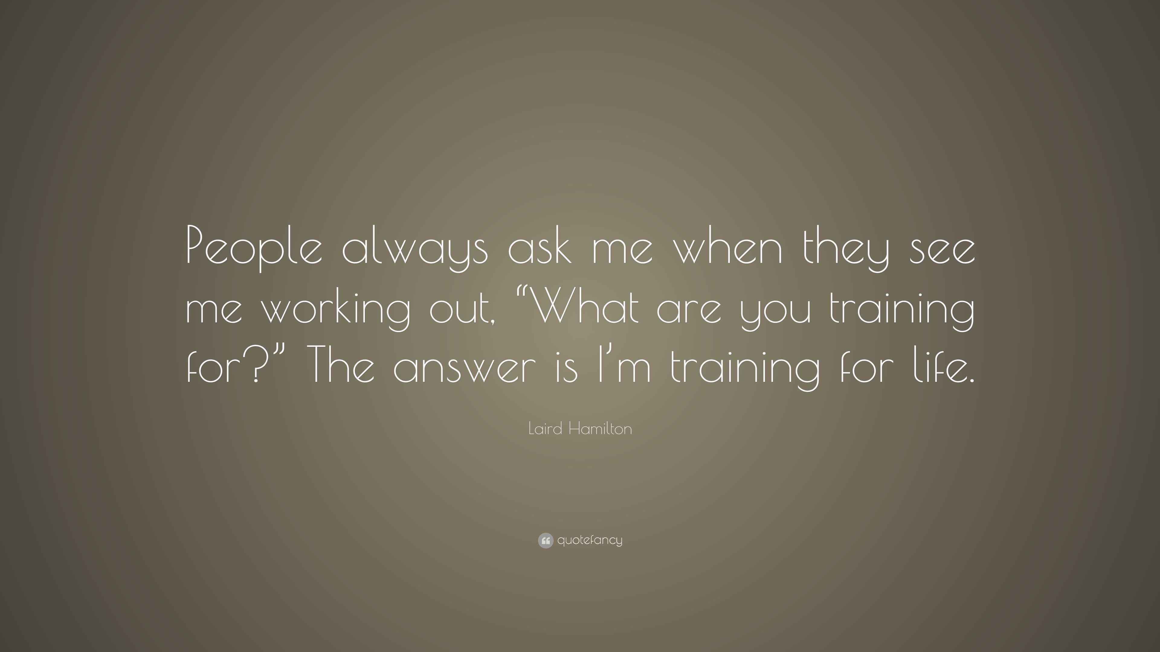 Laird Hamilton Quote “People always ask me when they see me working