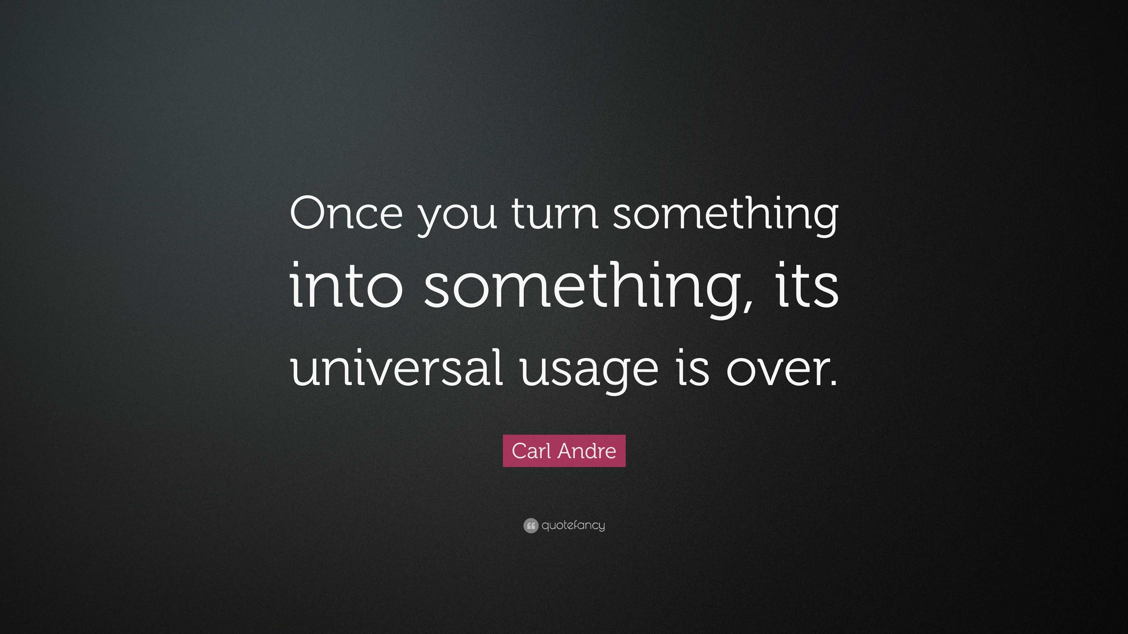 Carl Andre Quote: “Once you turn something into something, its ...