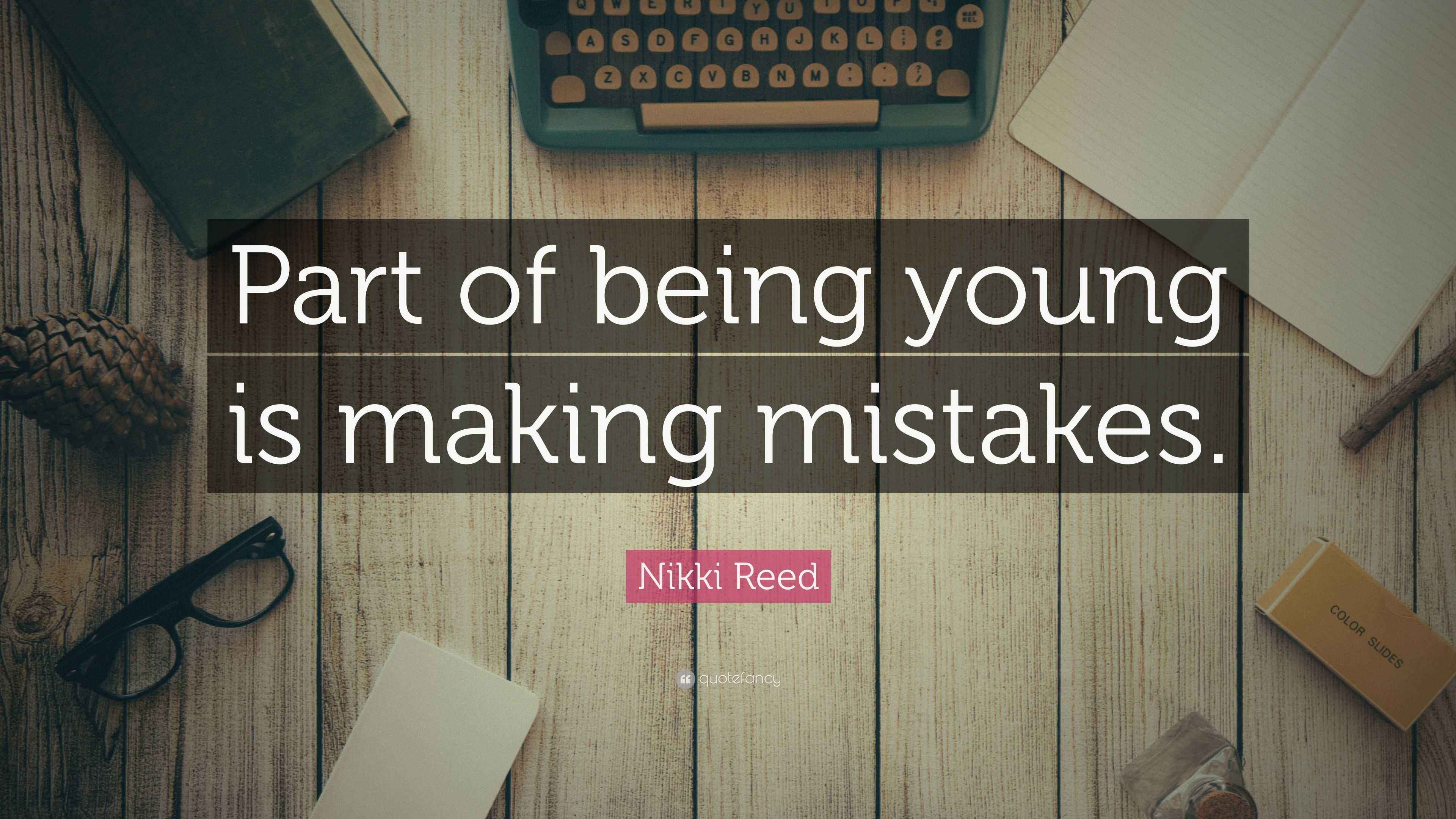 Nikki Reed Quote: “Part of being young is making mistakes.”