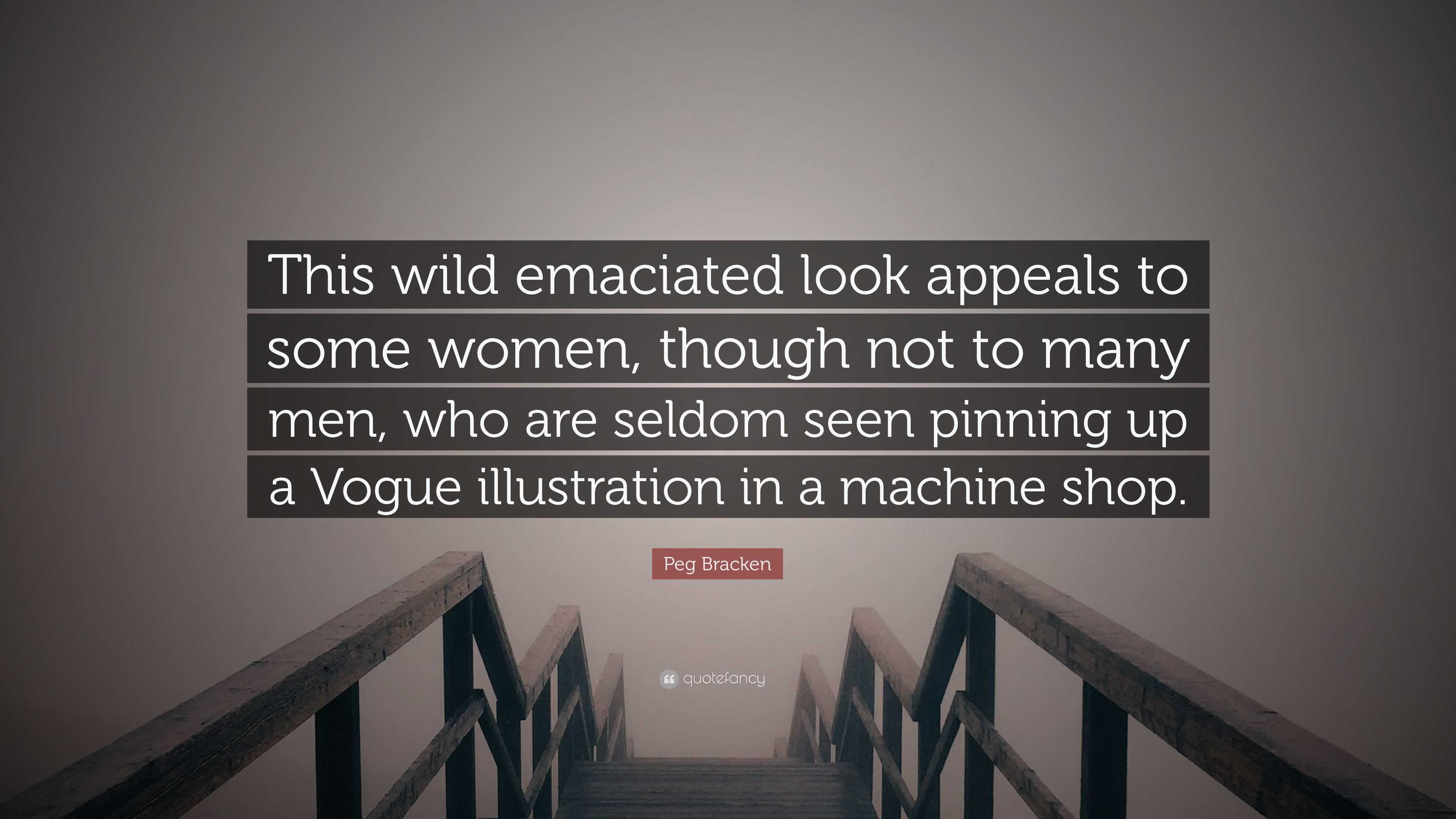 Peg Bracken Quote: “This wild emaciated look appeals to some women, though  not to many men, who are seldom seen pinning up a Vogue illustrat...”