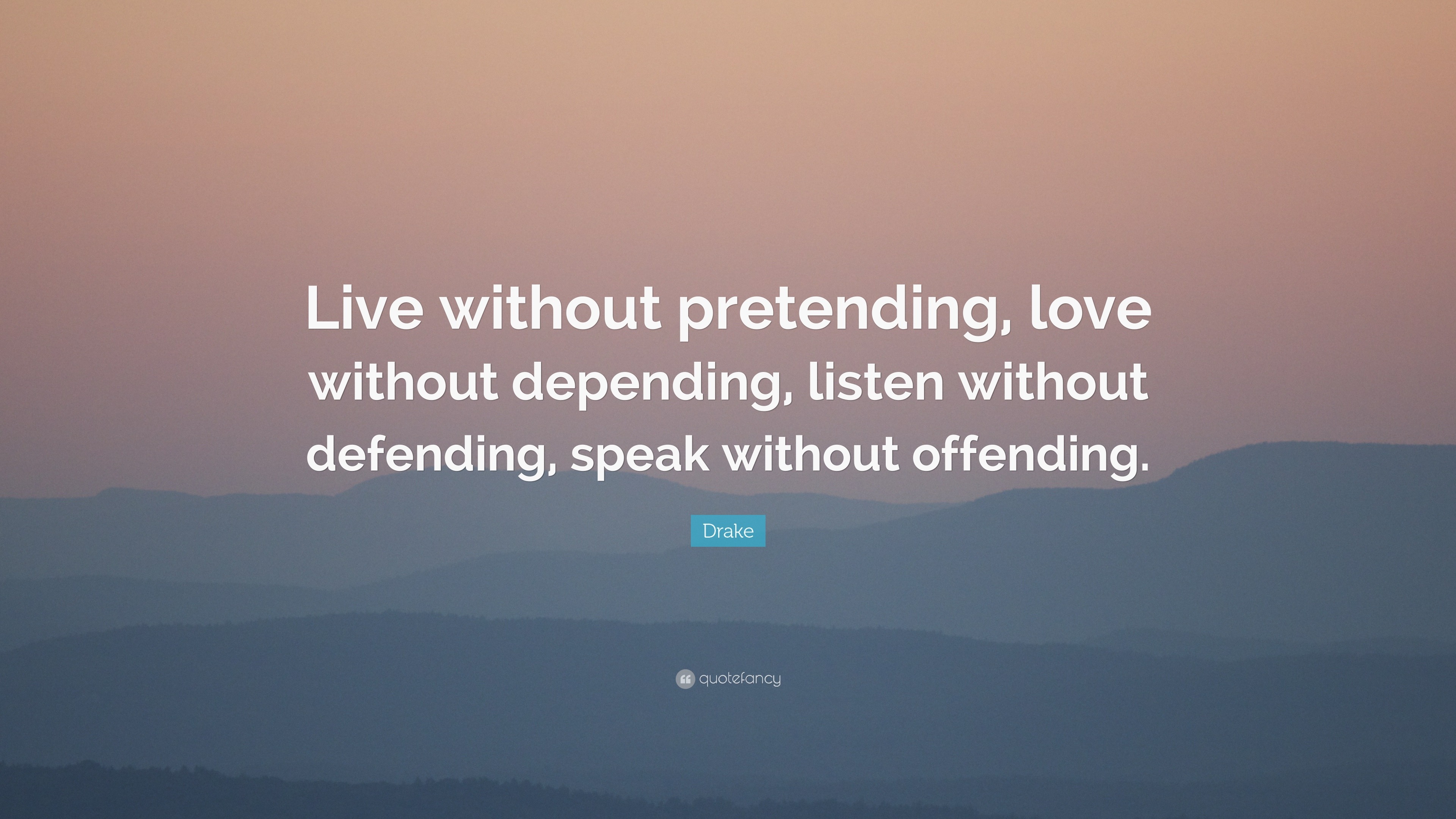 Drake Quote “Live without pretending love without depending listen without defending