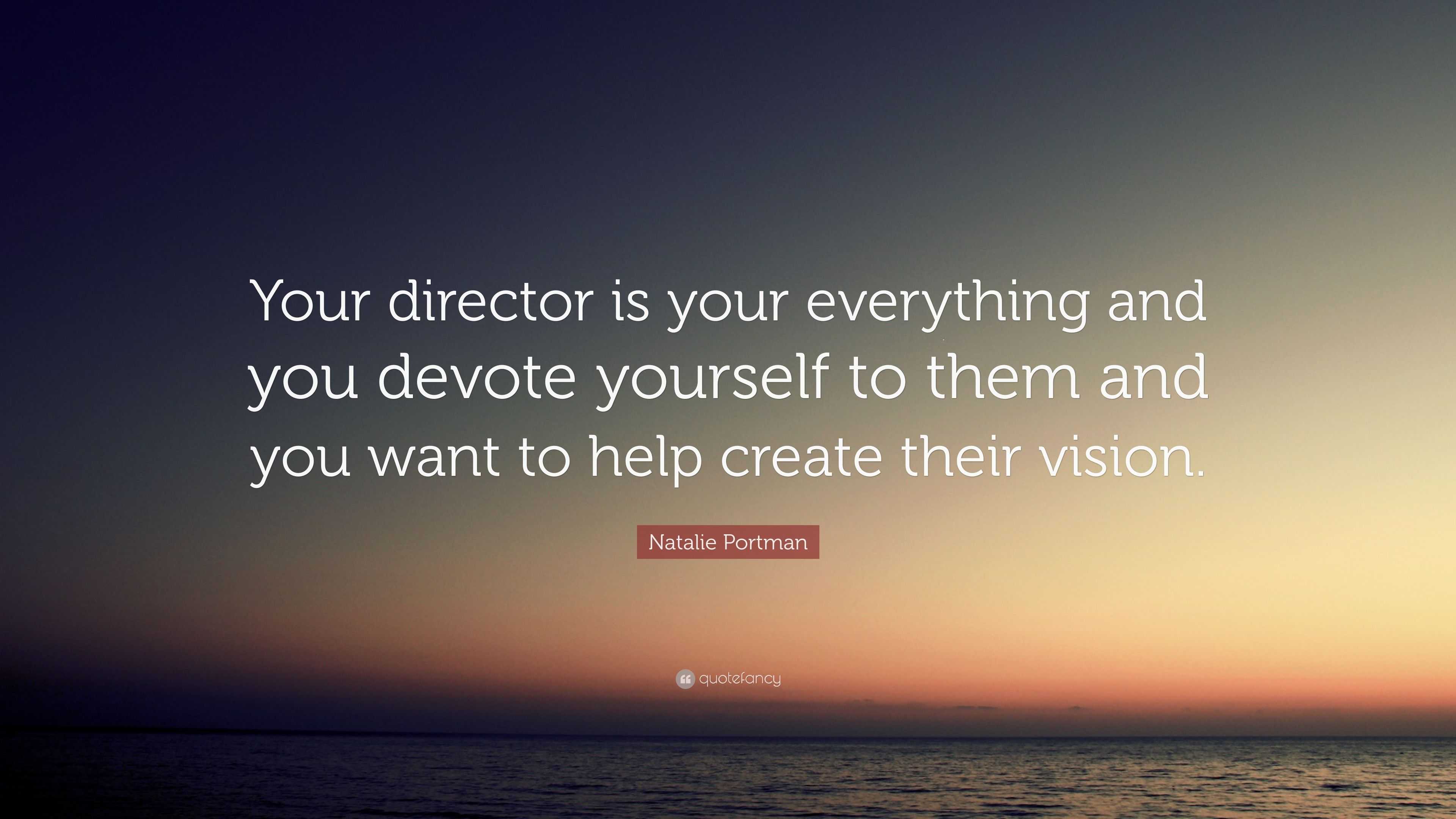 Natalie Portman Quote: “Your director is your everything and you devote ...