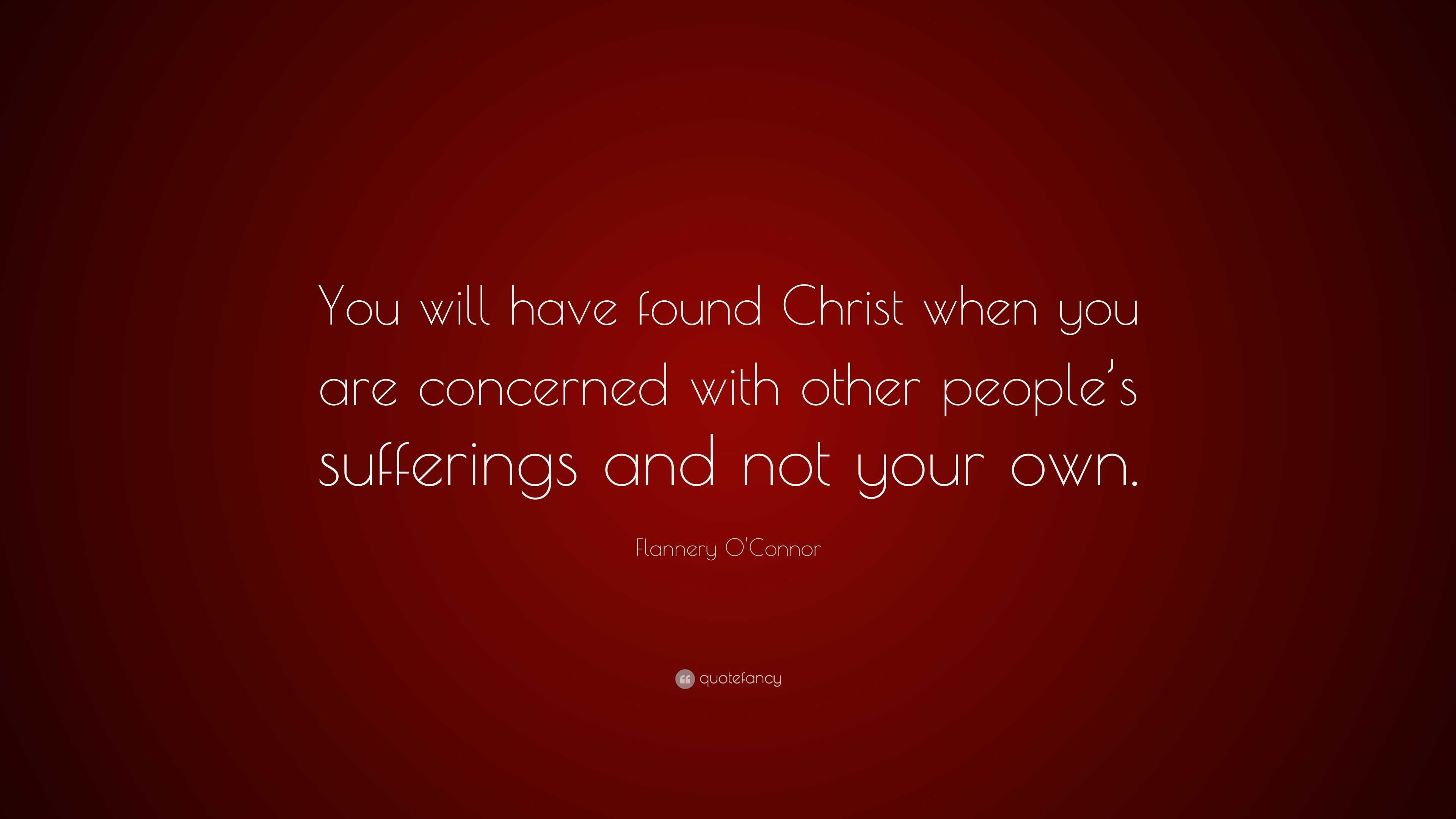 Flannery O'Connor Quote: “You will have found Christ when you are ...