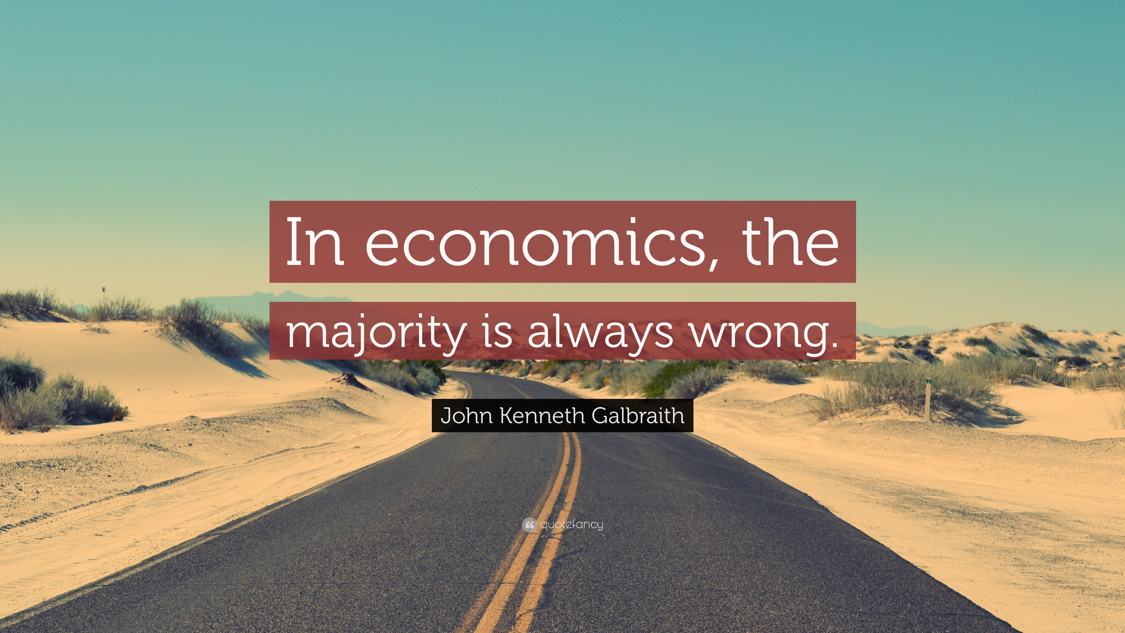 John Galbraith Quote “In economics, the majority is always wrong.”