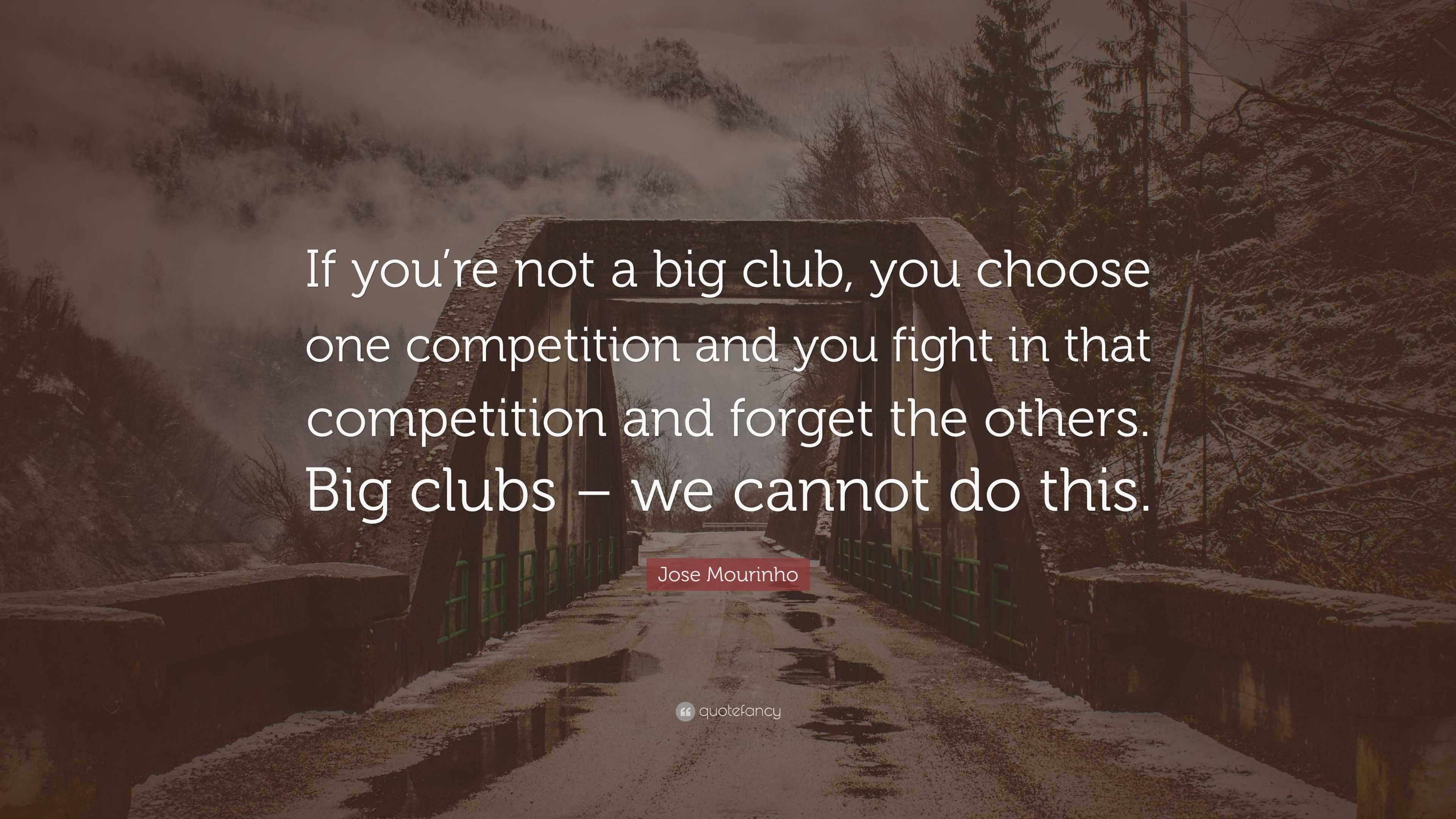 Jose Mourinho Quote: “If you’re not a big club, you choose one ...