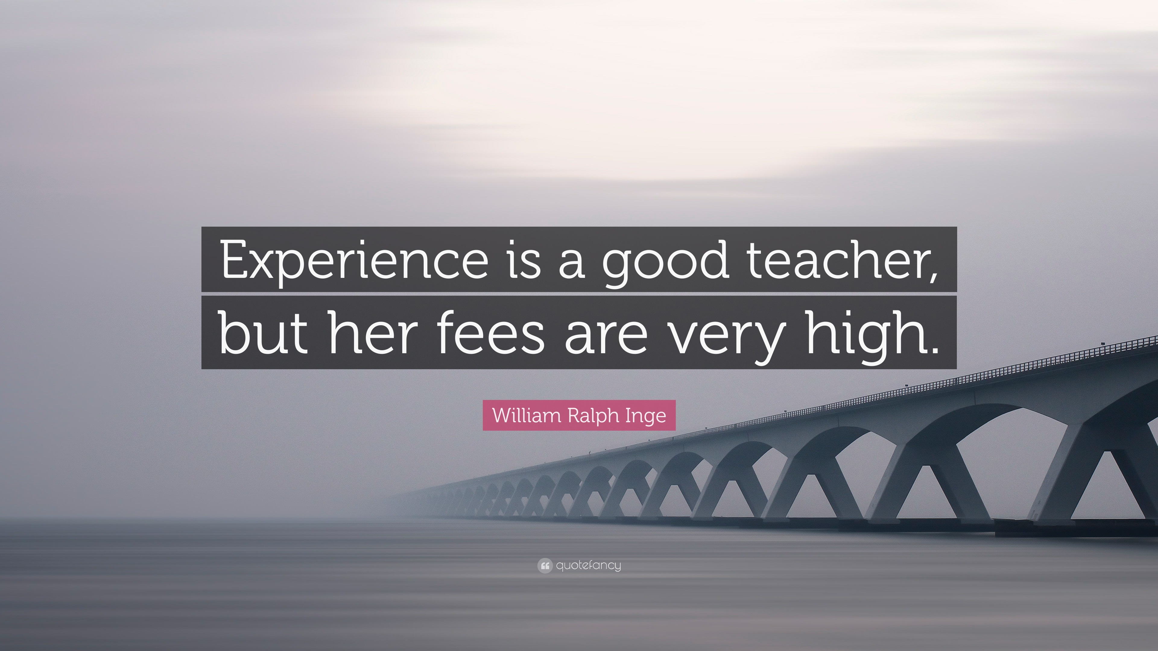 William Ralph Inge Quote “Experience is a good teacher, but her fees