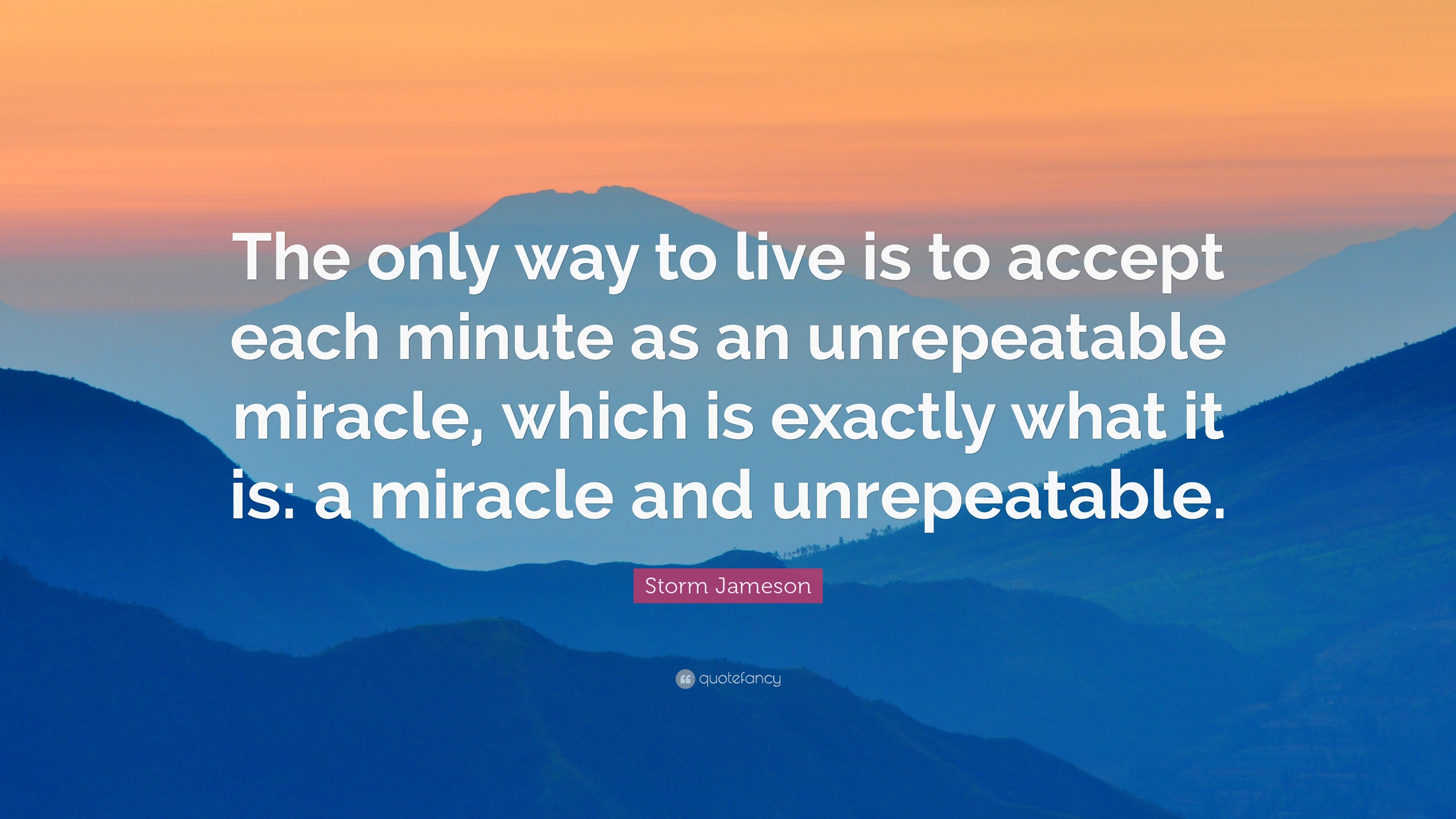 Storm Jameson Quote: “The only way to live is to accept each minute as ...