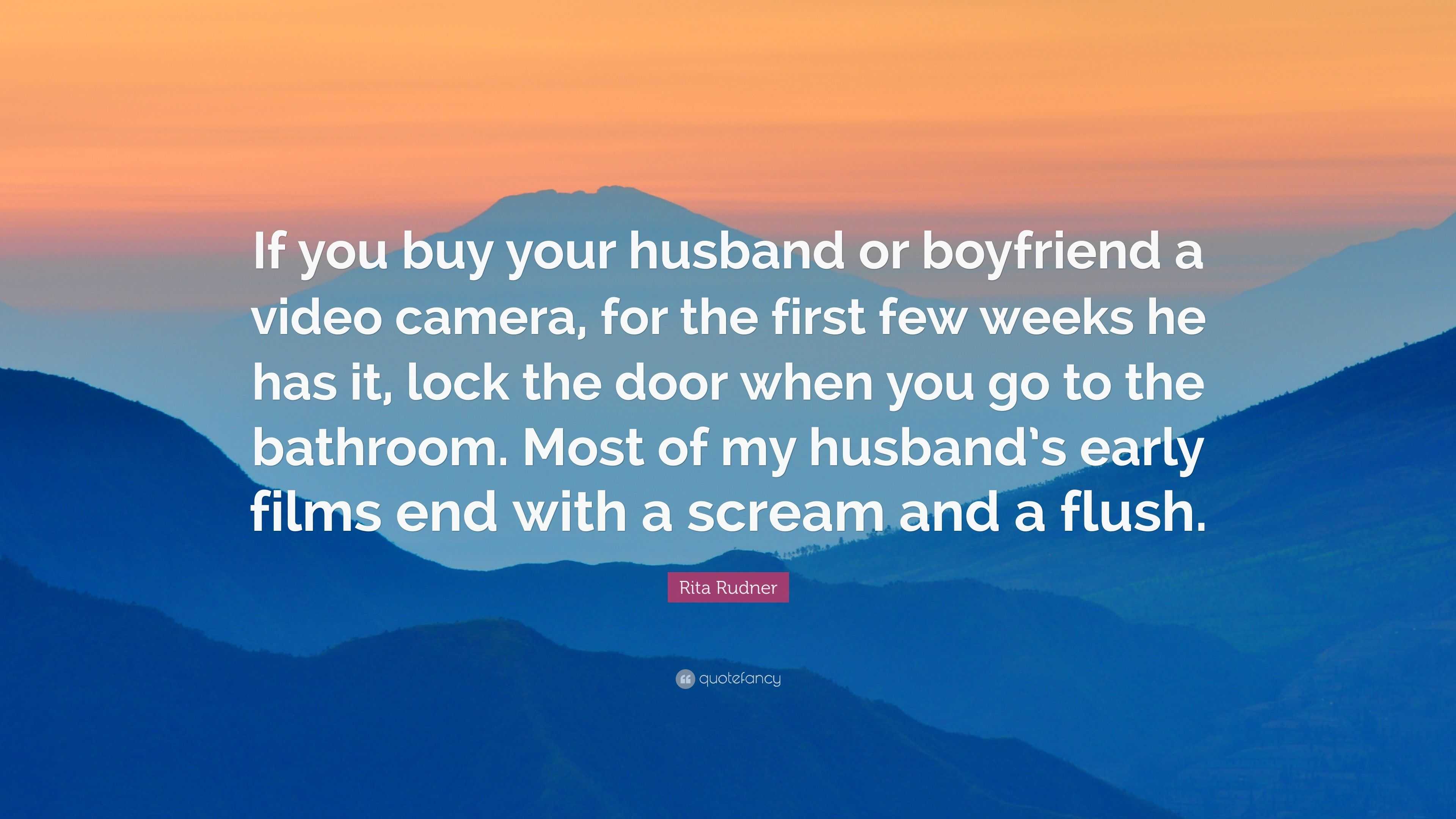 Rita Rudner Quote: “If you buy your husband or boyfriend a video camera,  for the first few weeks he has it, lock the door when you go to the...”