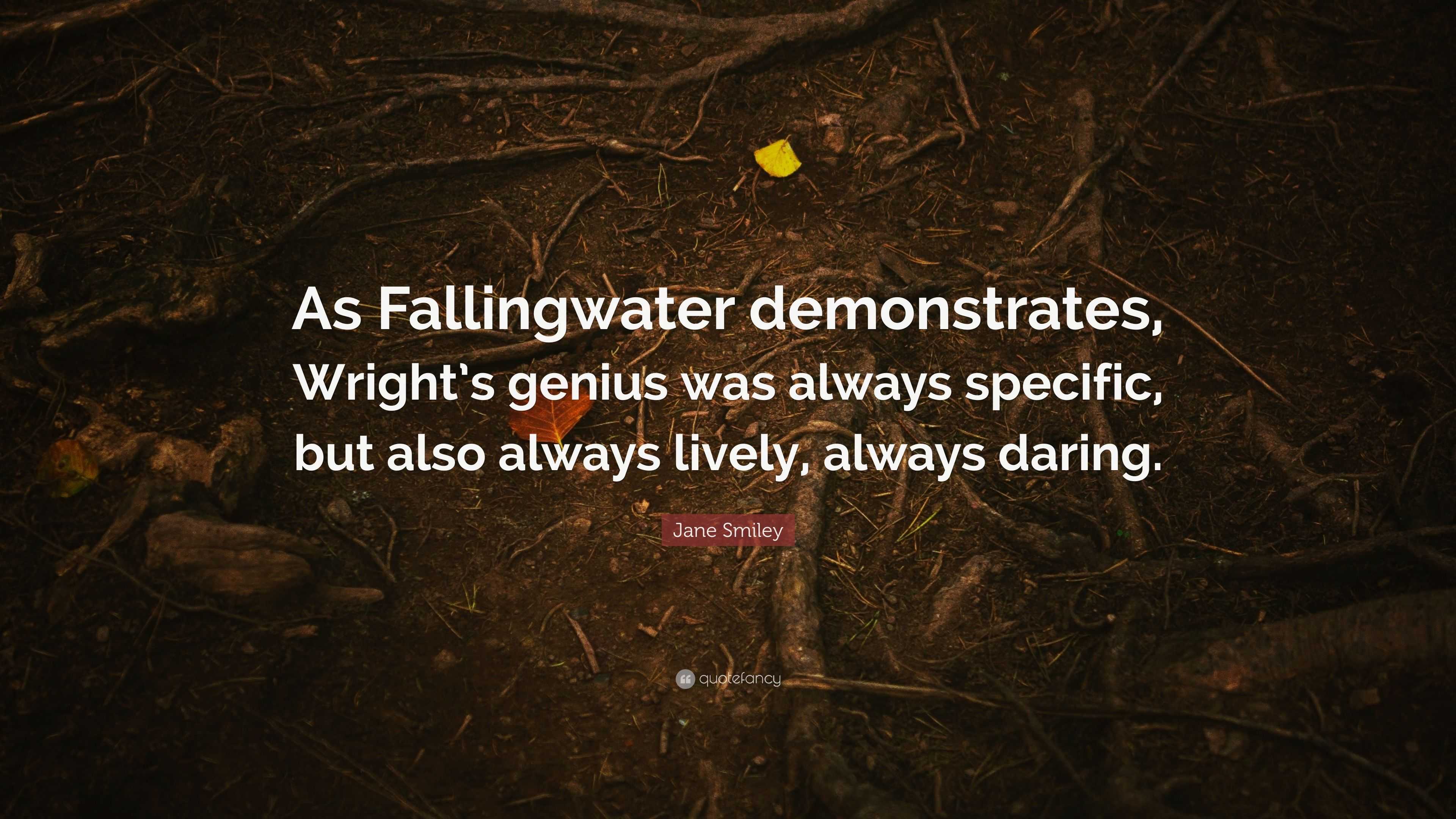 Jane Smiley Quote: “As Fallingwater demonstrates, Wright’s genius was ...