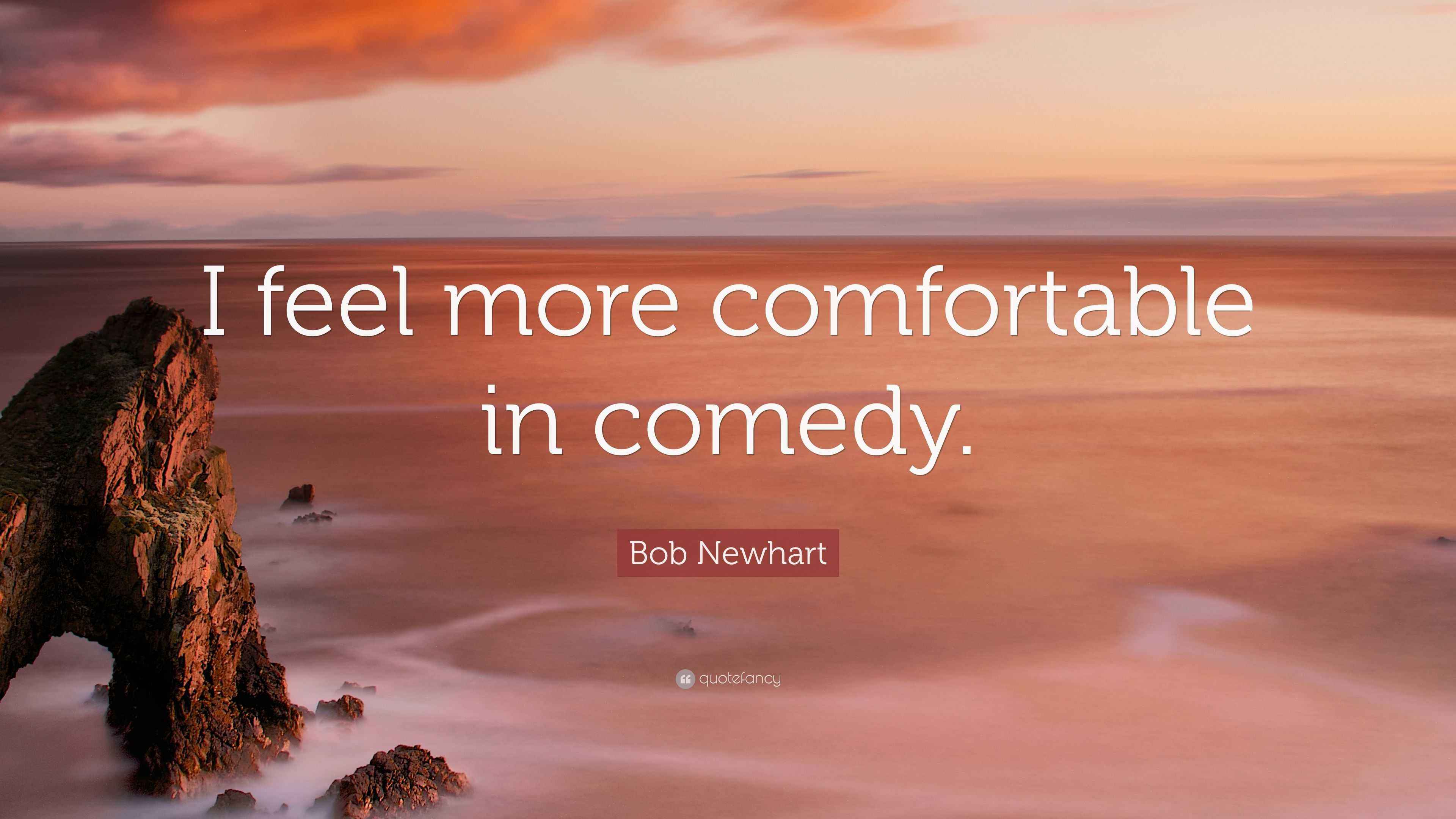 Bob Newhart Quote “I feel more comfortable in comedy.”