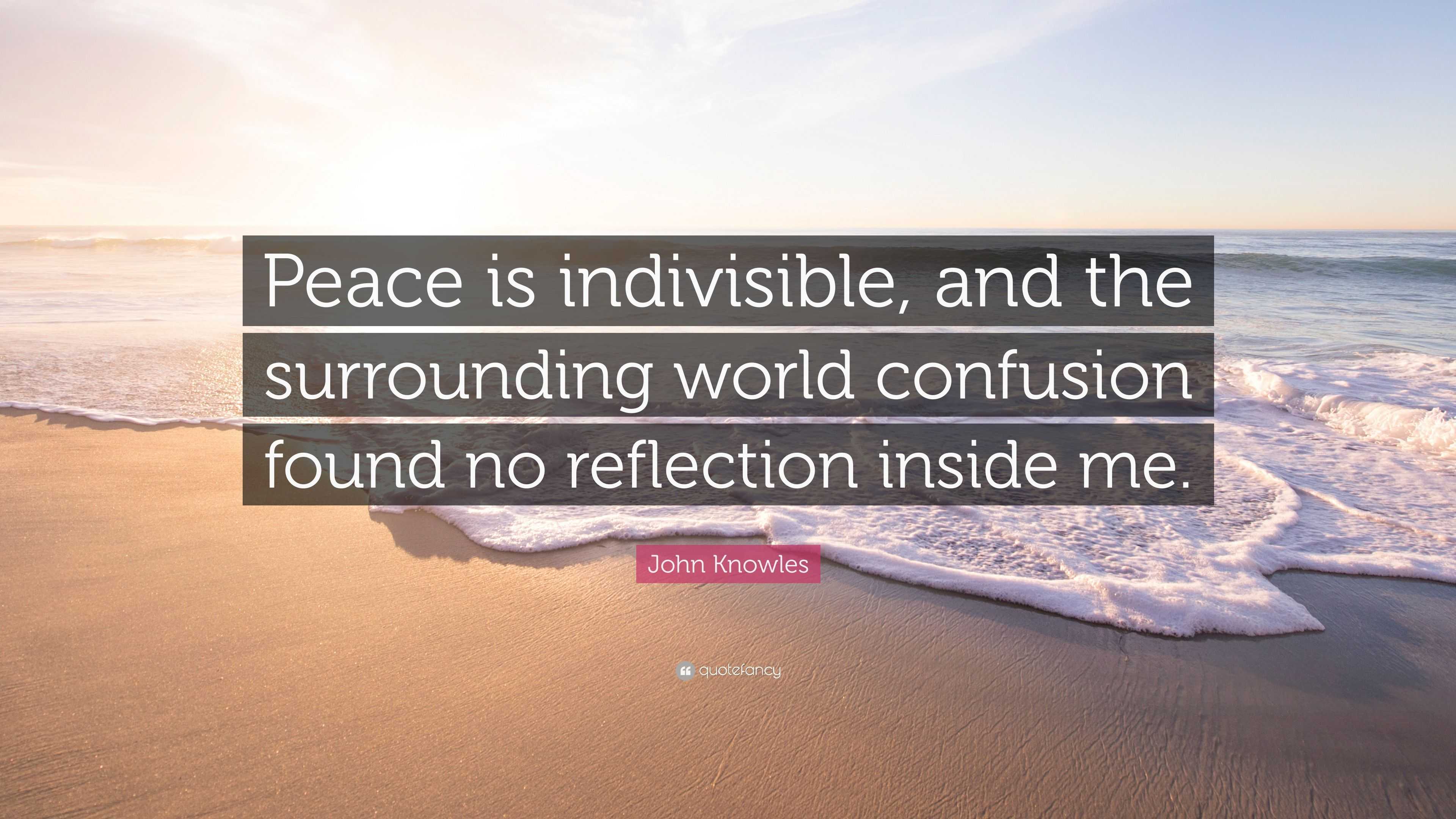 John Knowles Quote: “Peace is indivisible, and the surrounding world ...