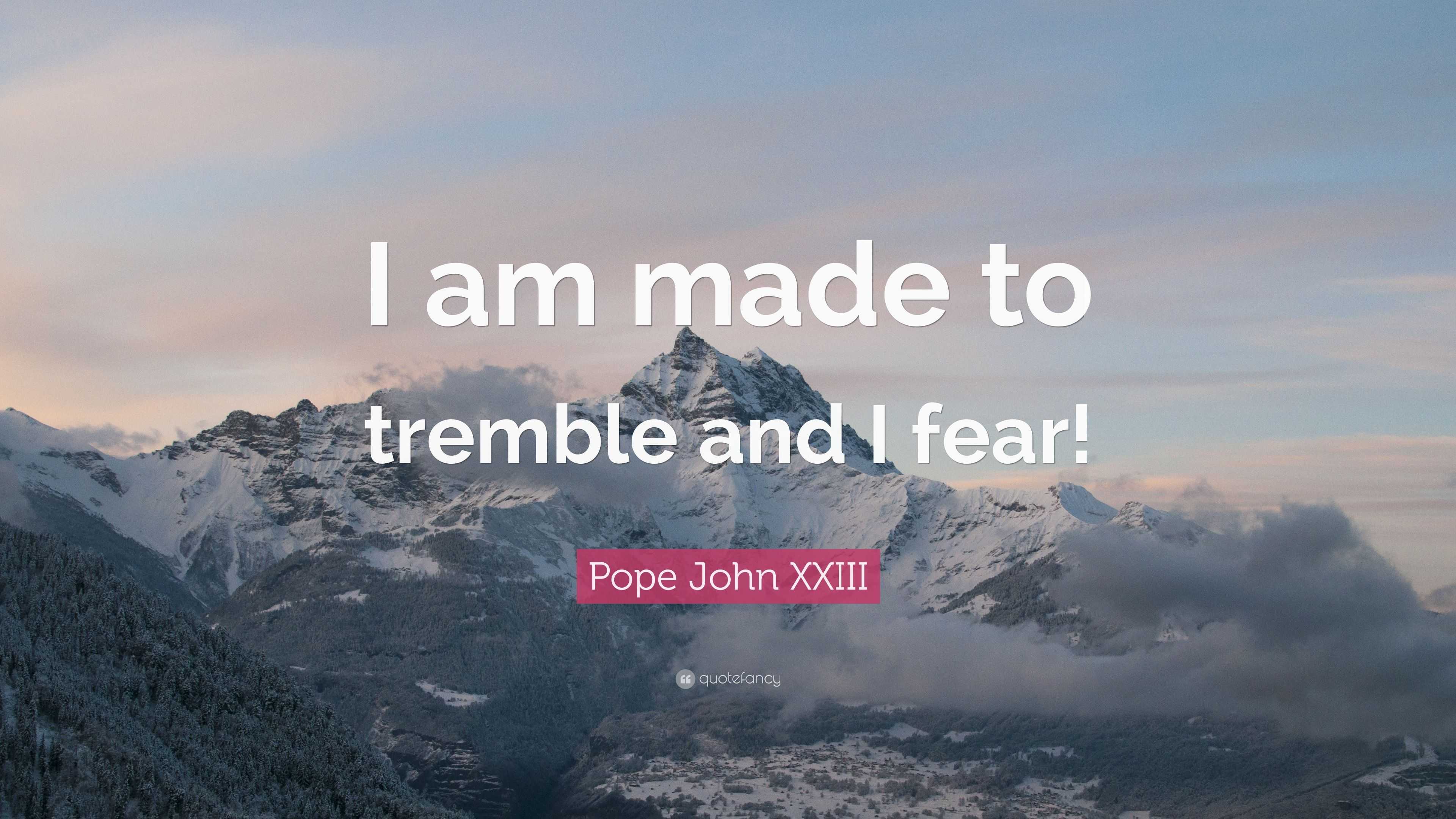 Pope John XXIII Quote: “I am made to tremble and I fear!”