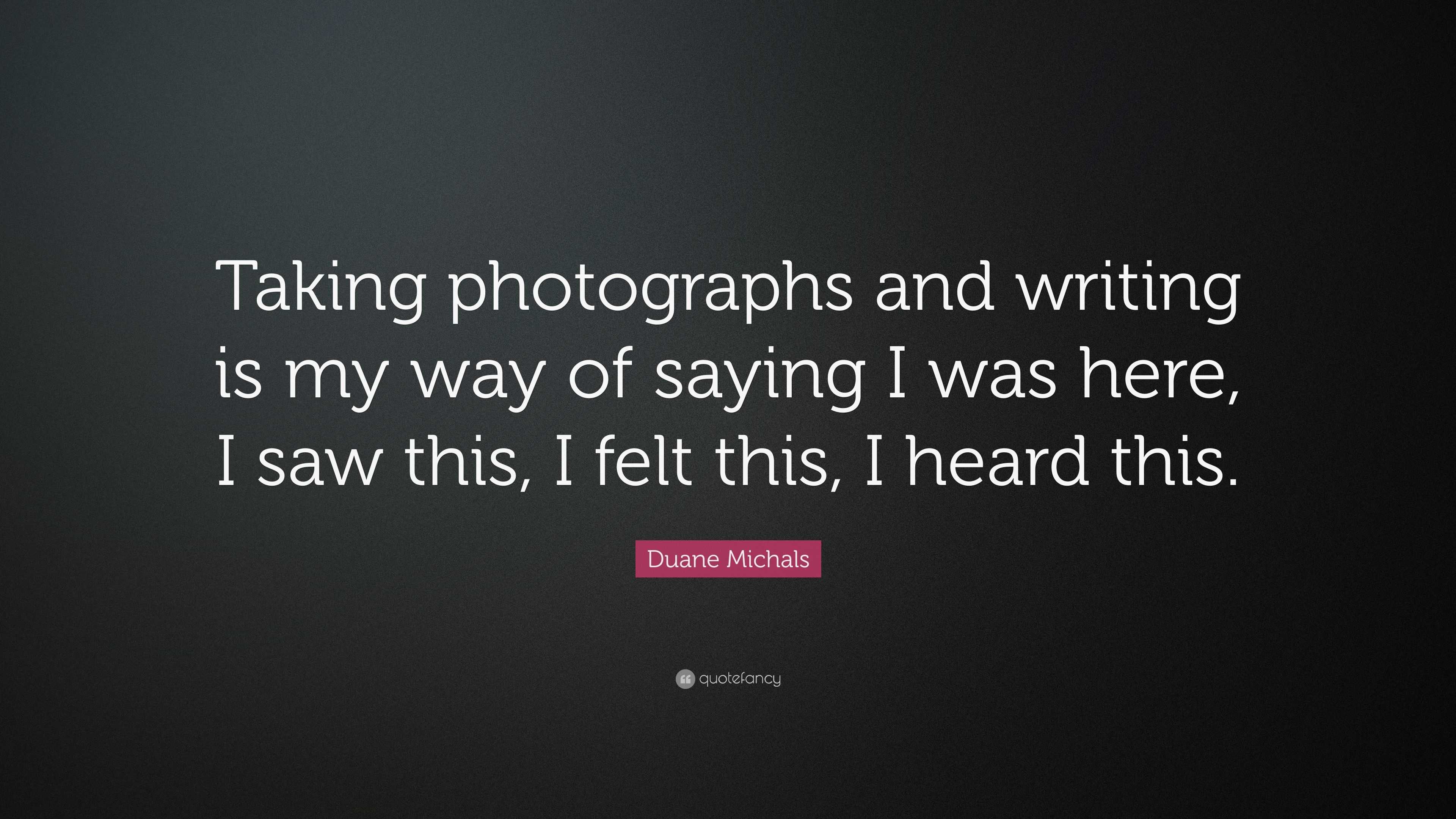 Duane Michals Quote: “Taking photographs and writing is my way of ...
