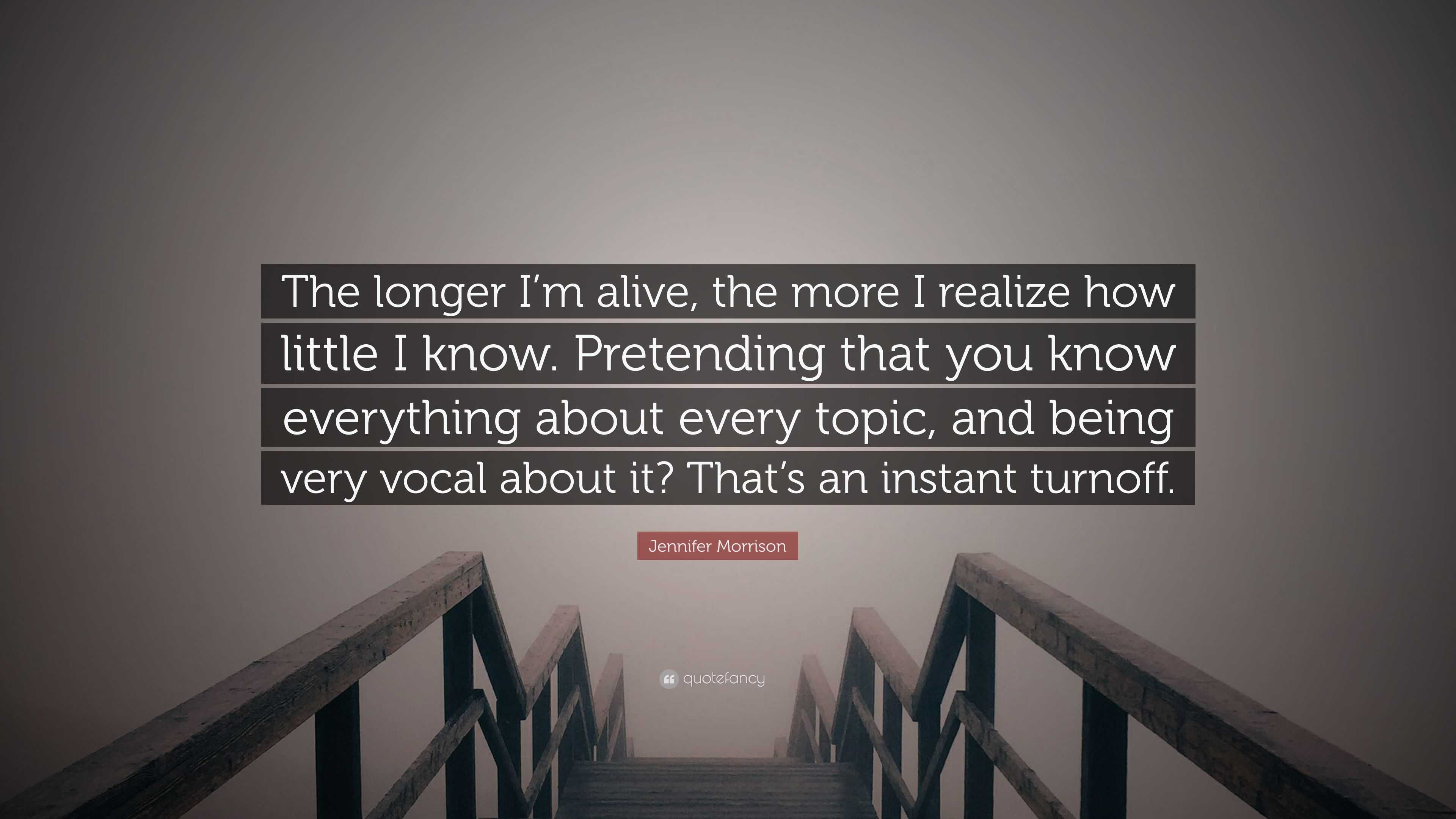 Jennifer Morrison Quote: “The longer I’m alive, the more I realize how ...