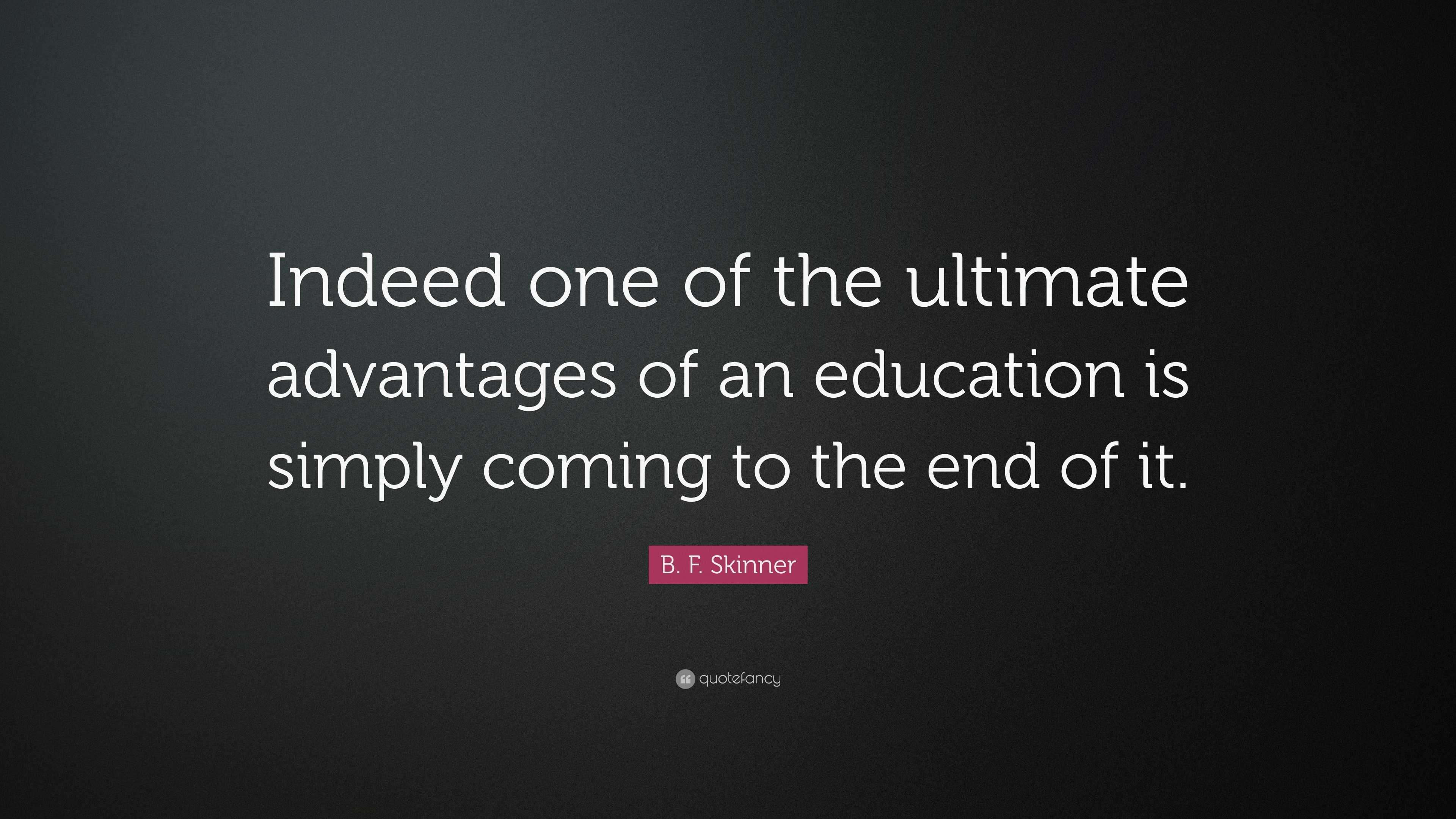 B. F. Skinner Quote: “Indeed one of the ultimate advantages of an ...