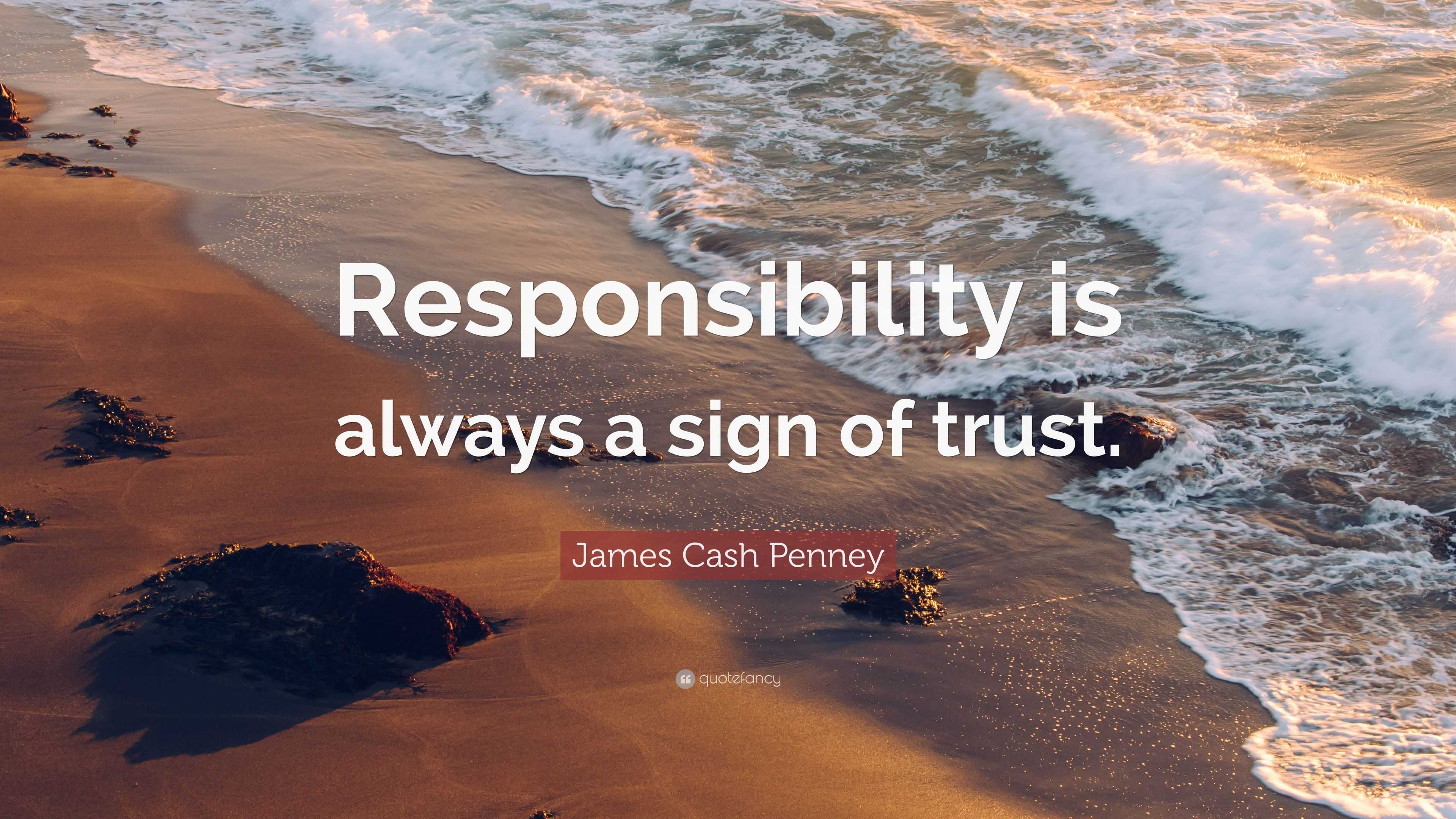 James Cash Penney Quote: “Responsibility is always a sign of trust.”