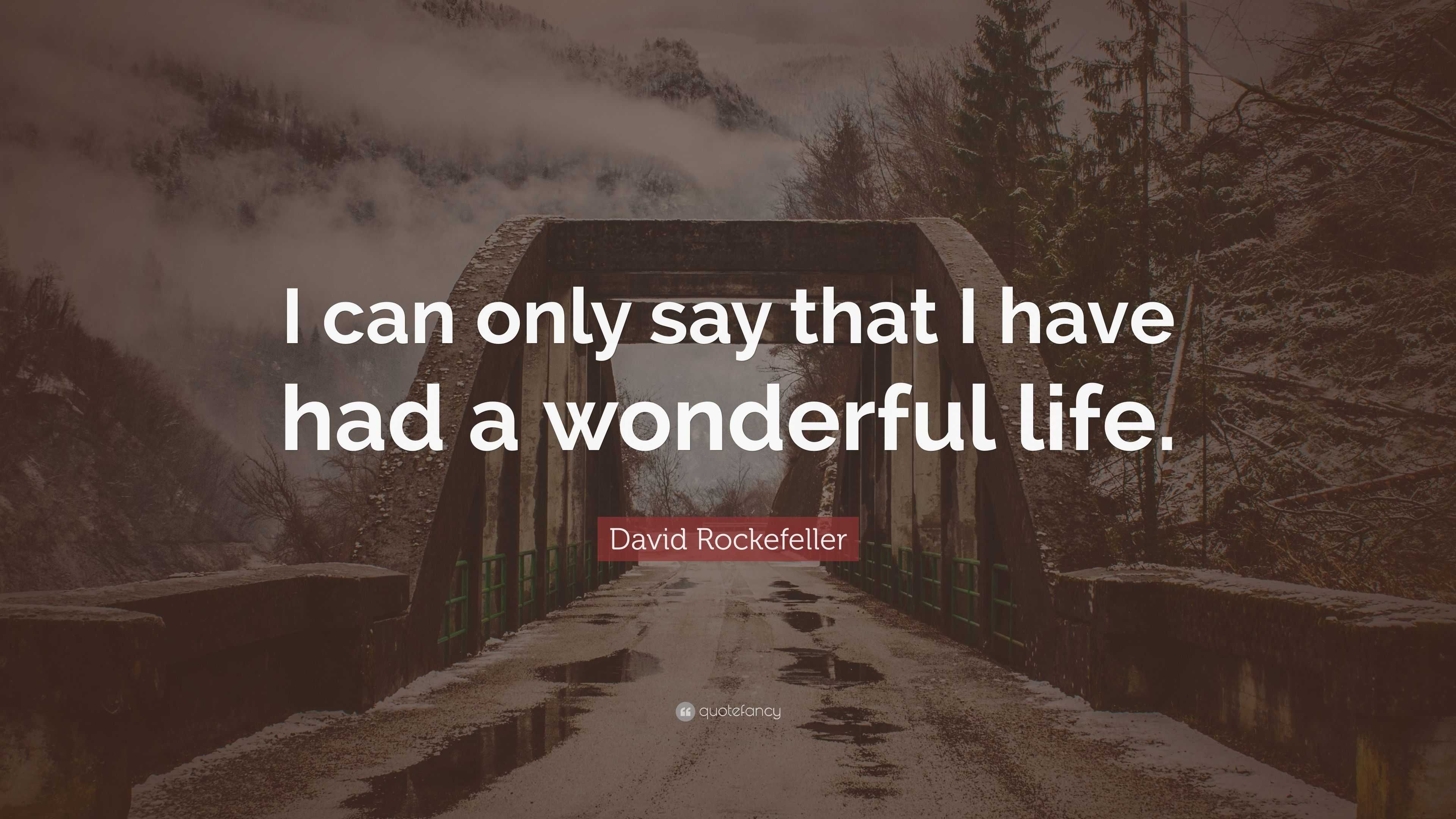 David Rockefeller Quote: “I Can Only Say That I Have Had A Wonderful Life.”