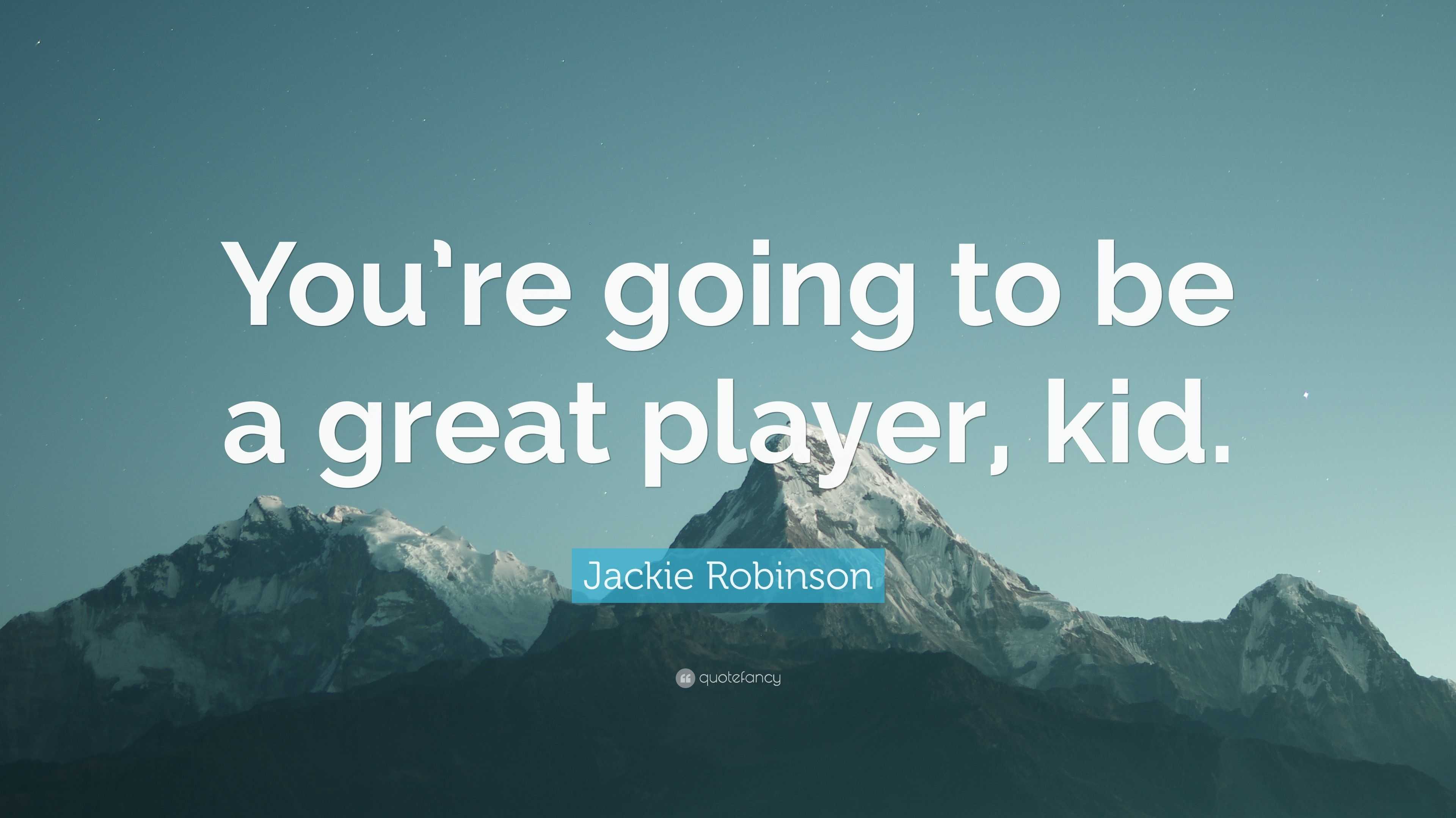 Jackie Robinson Quote: “You're going to be a great player, kid.”