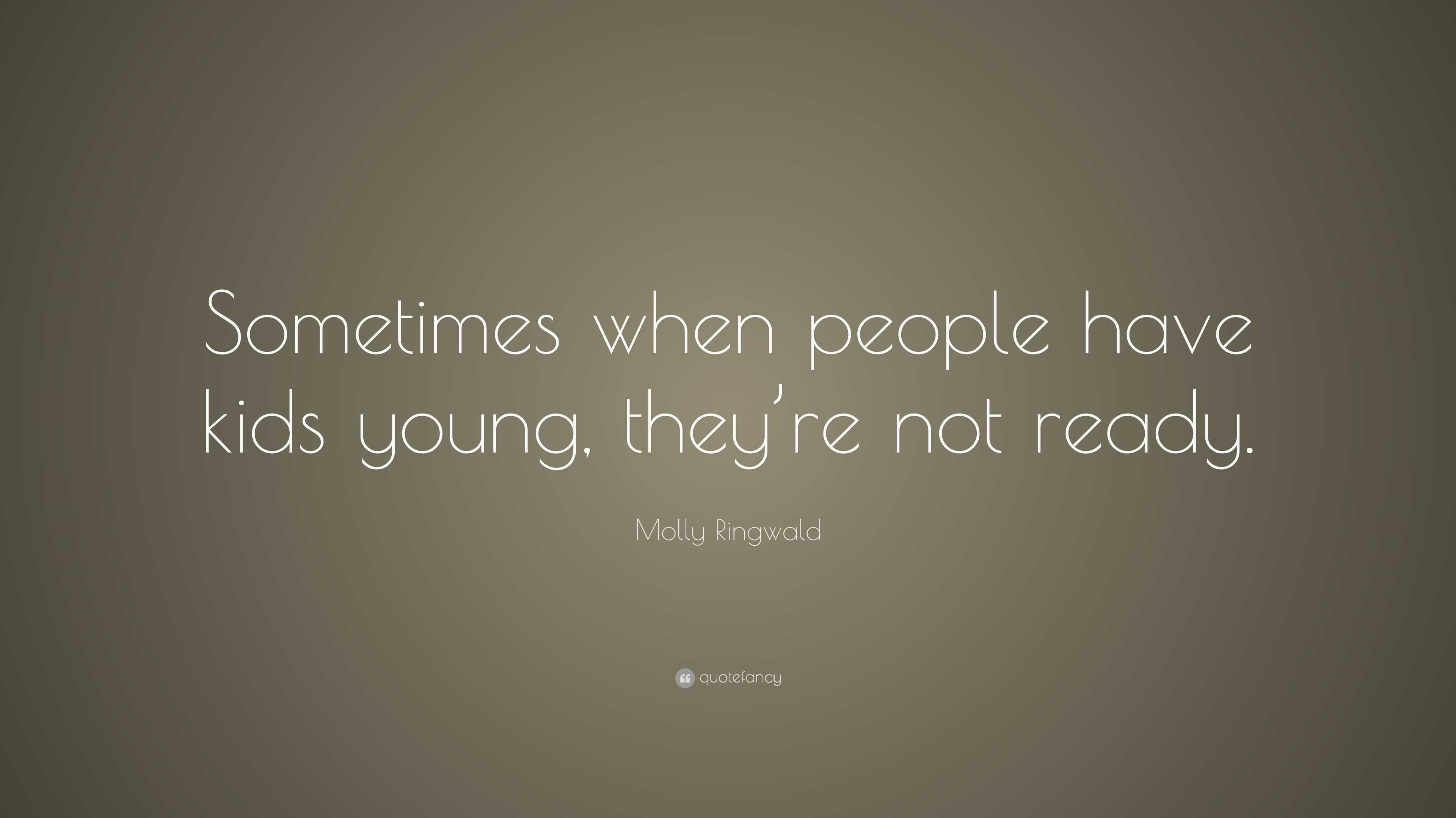 Molly Ringwald Quote: “Sometimes when people have kids young, they’re ...