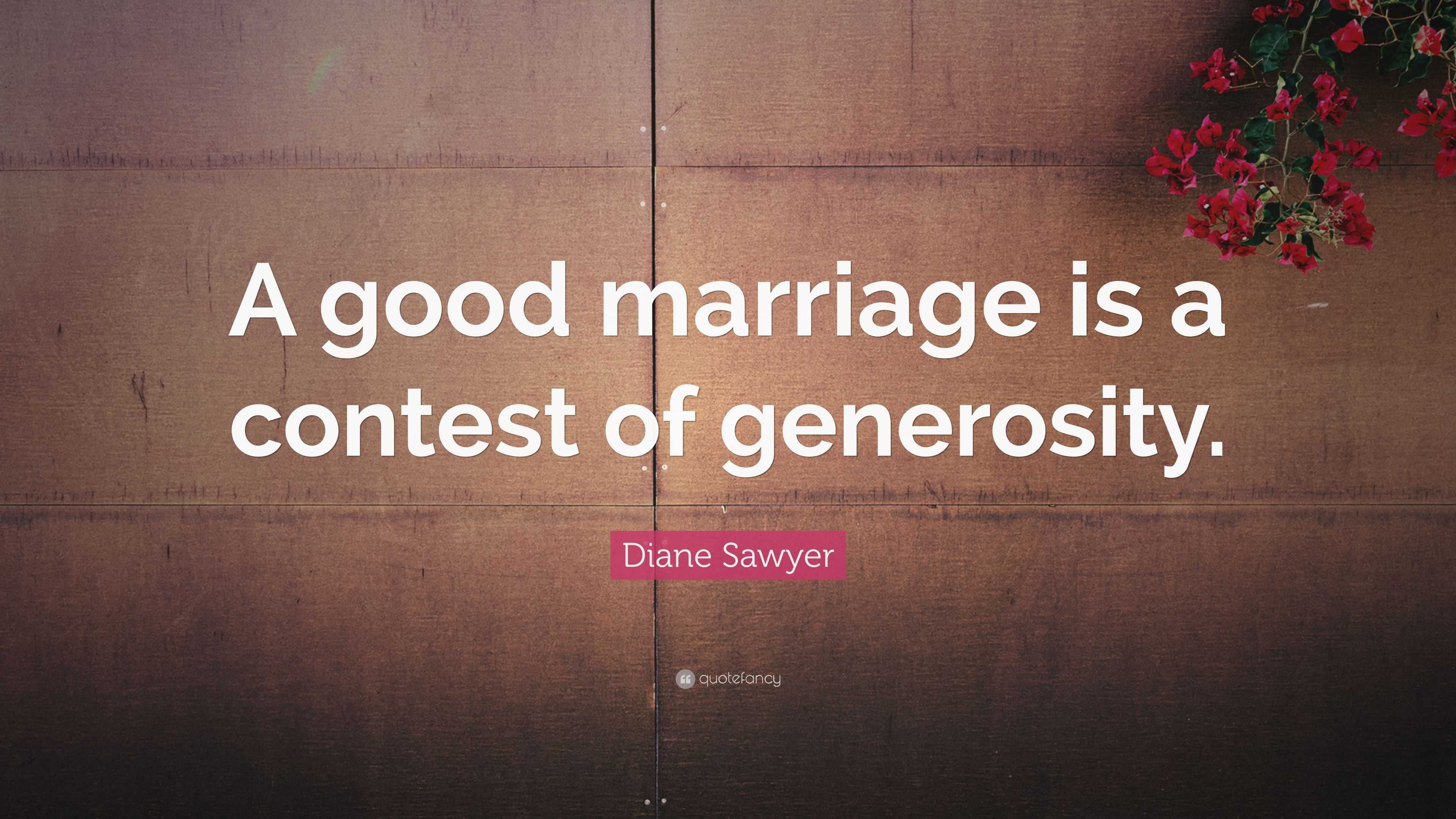 Diane Sawyer Quote: “A good marriage is a contest of generosity.”