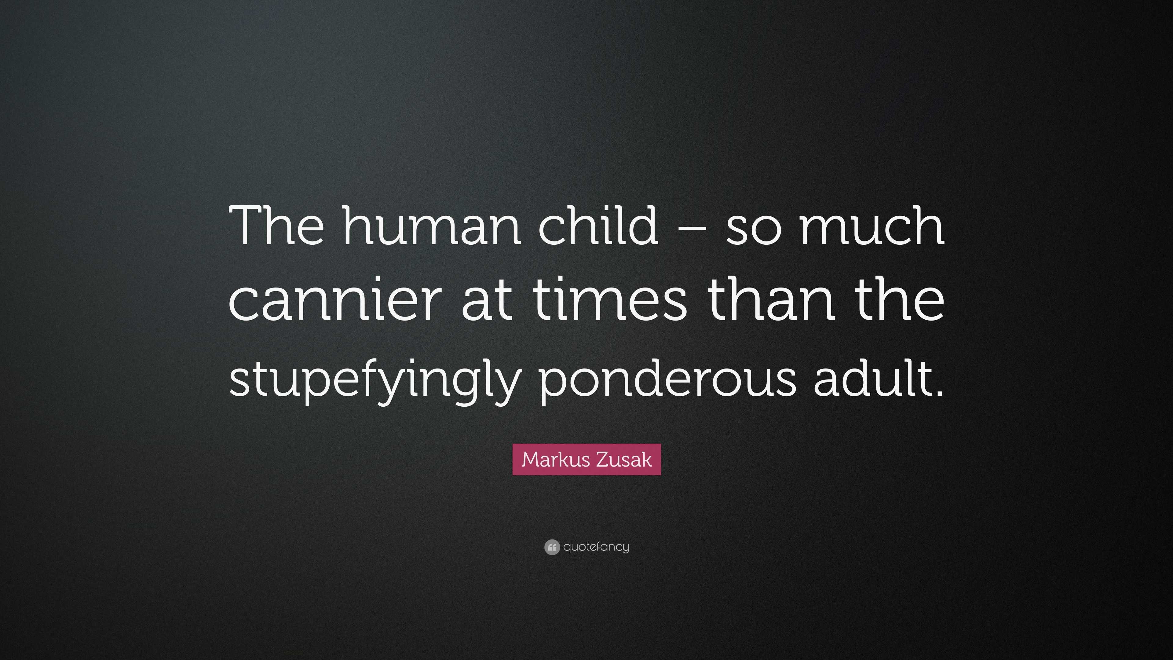 Markus Zusak Quote: “The human child – so much cannier at times than ...