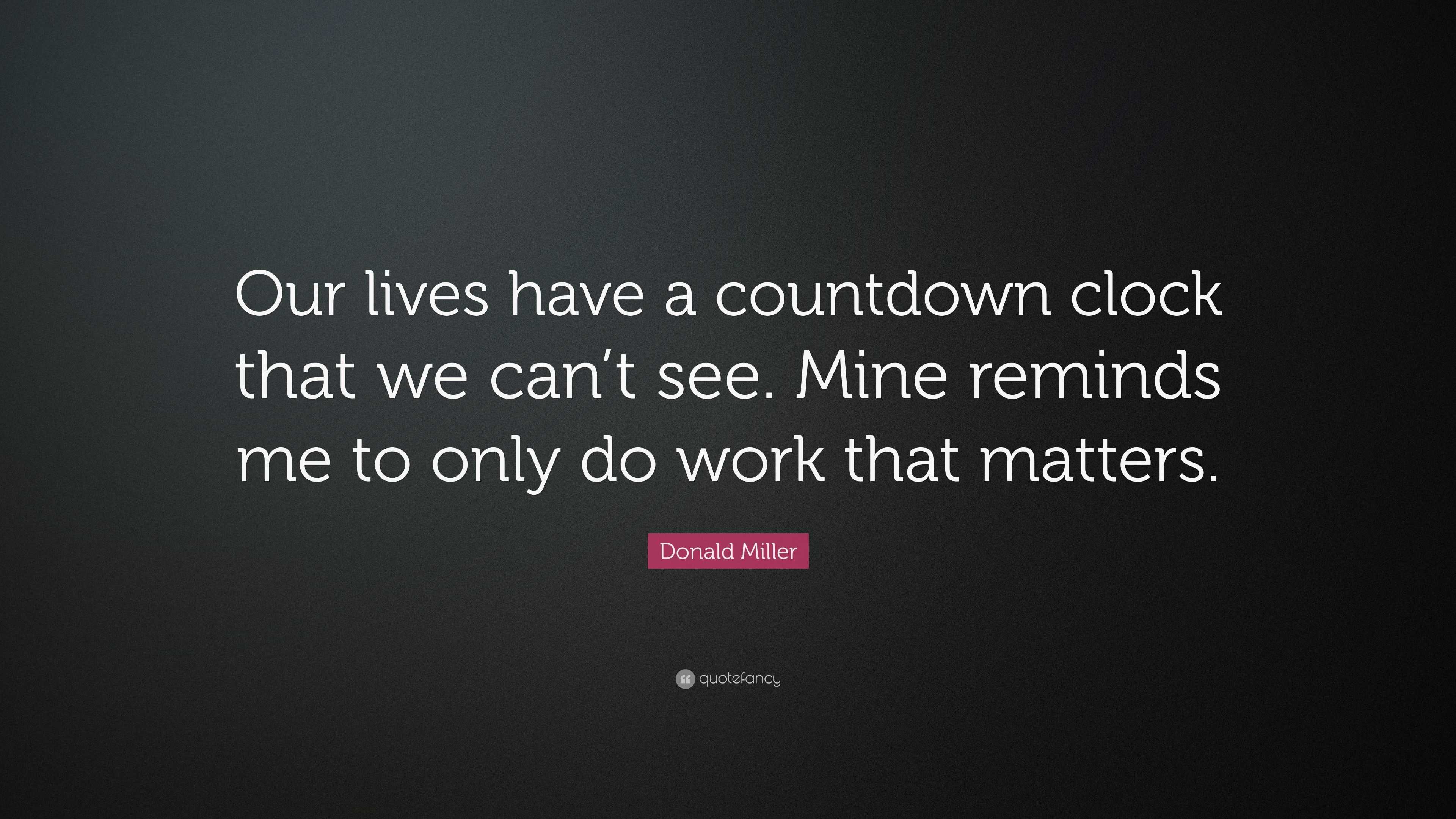 Donald Miller Quote: “Our lives have a countdown clock that we can’t ...