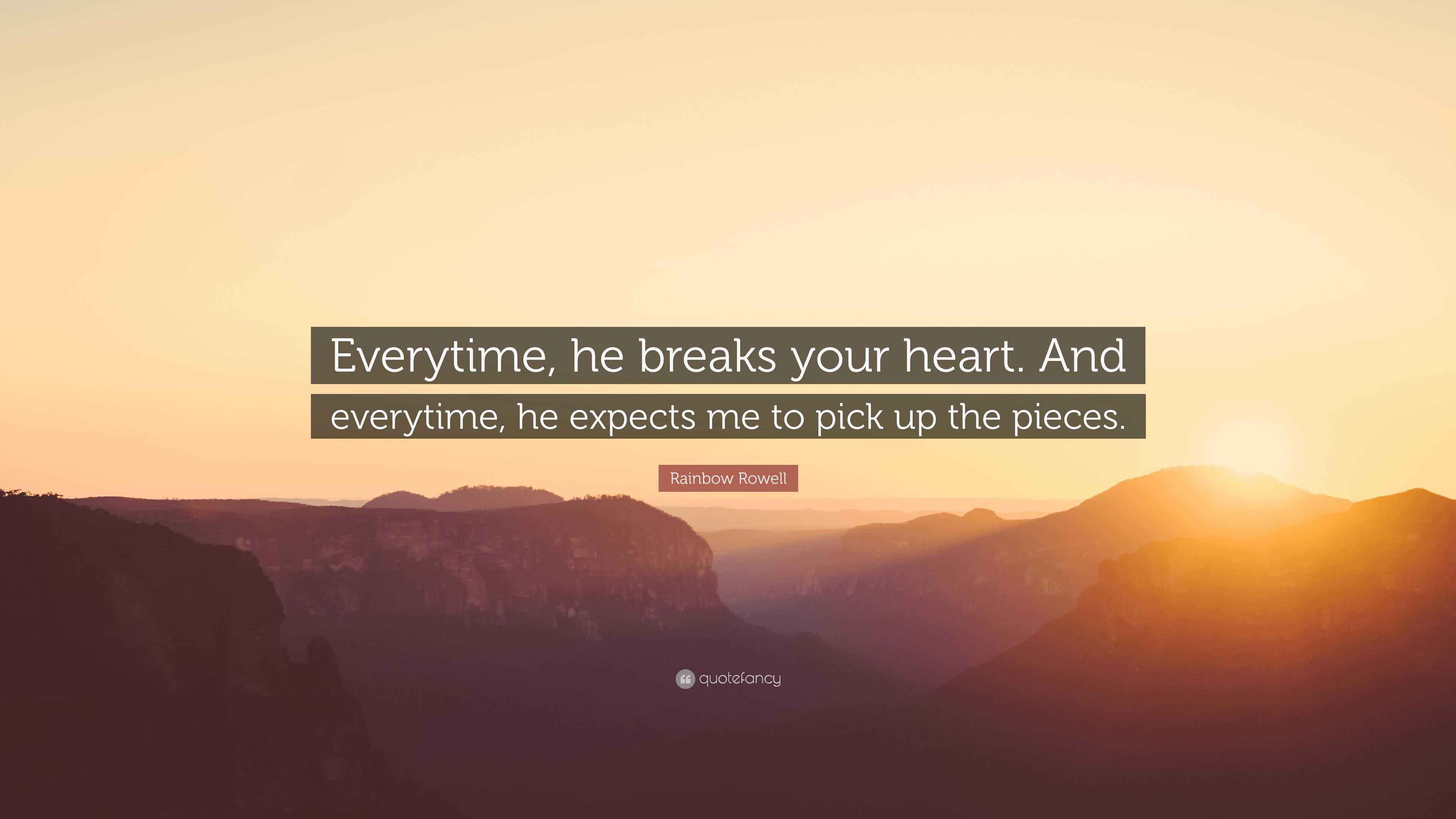 Rainbow Rowell Quote “Everytime, he breaks your heart. And everytime