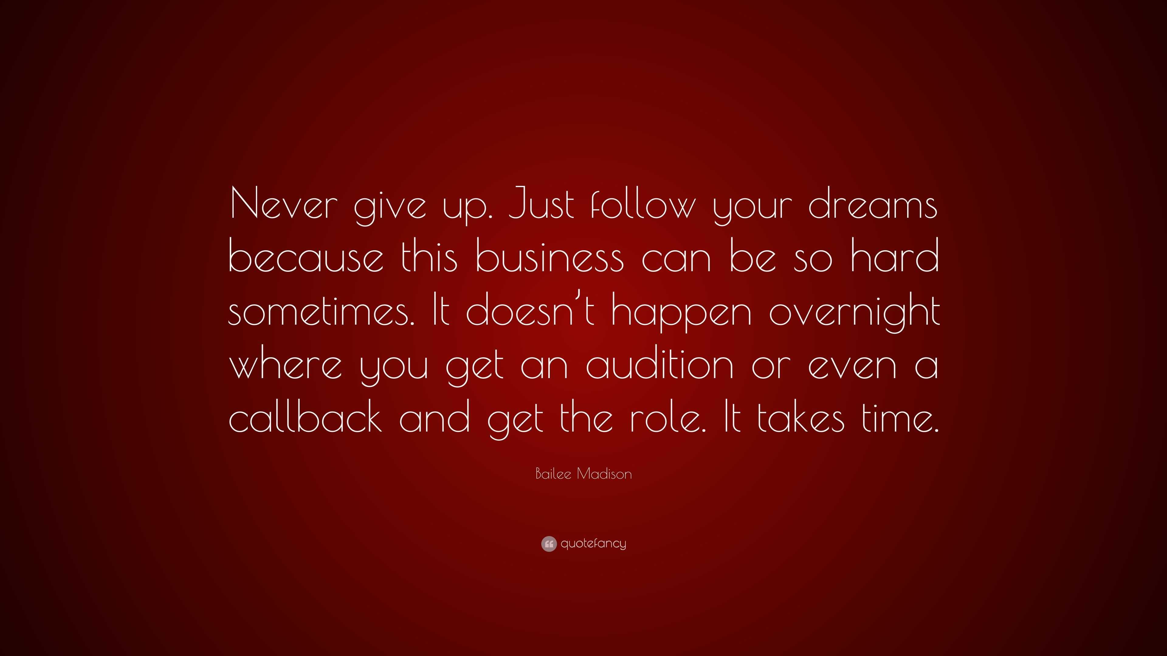 Bailee Madison Quote: “Never give up. Just follow your dreams because ...