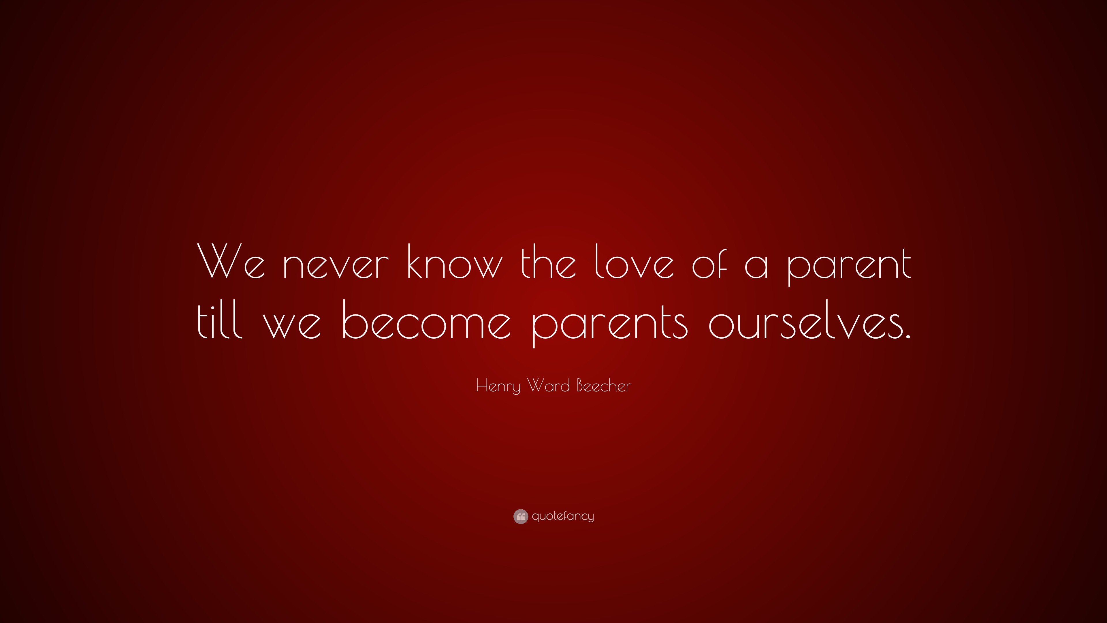 Henry Ward Beecher Quote: “We never know the love of a parent till we ...