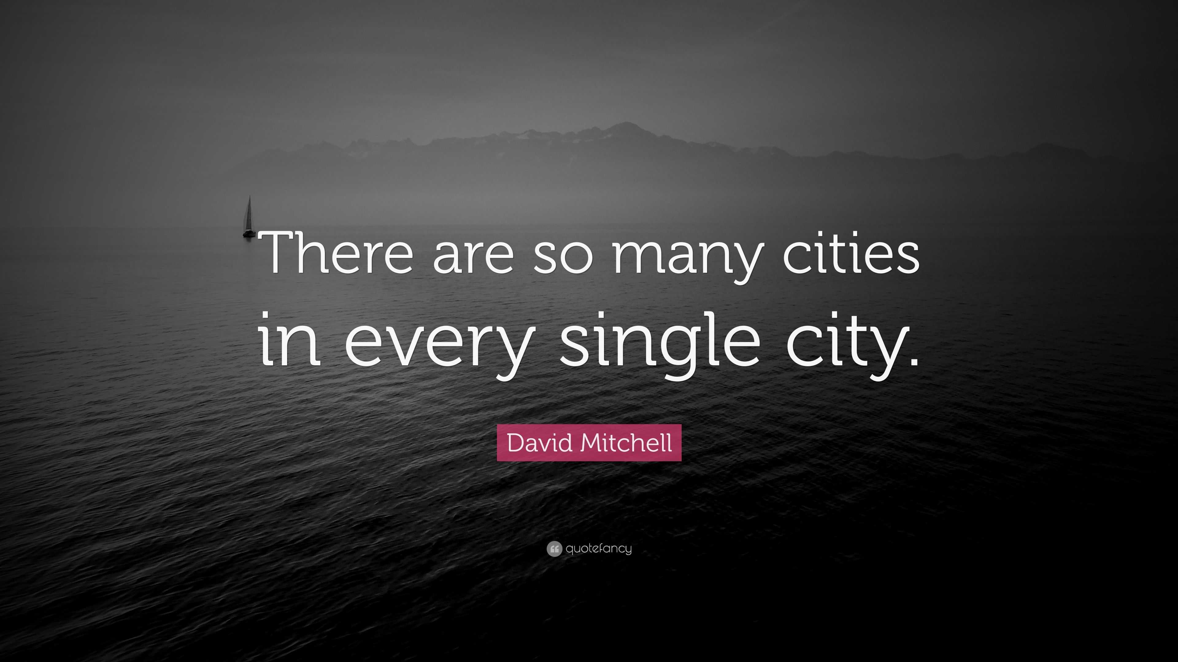 David Mitchell Quote: “There are so many cities in every single city.”