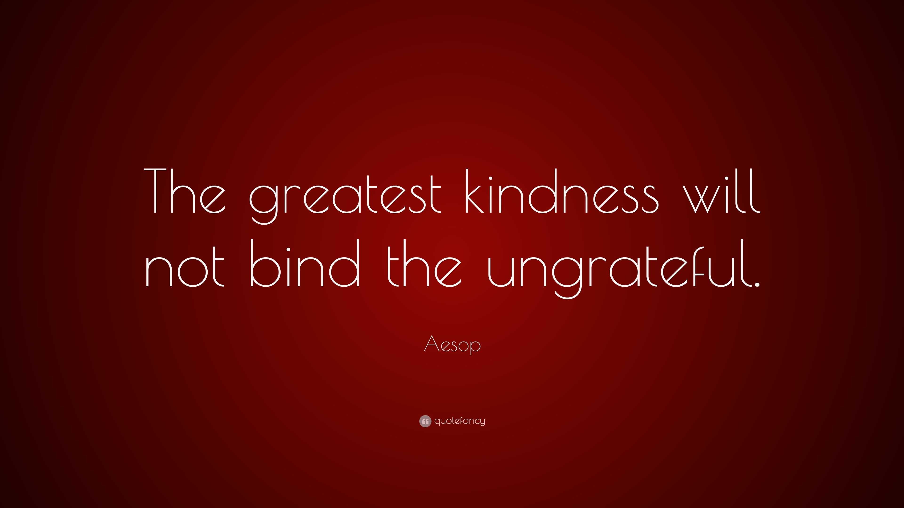 Aesop Quote “The greatest kindness will not bind the ungrateful.”