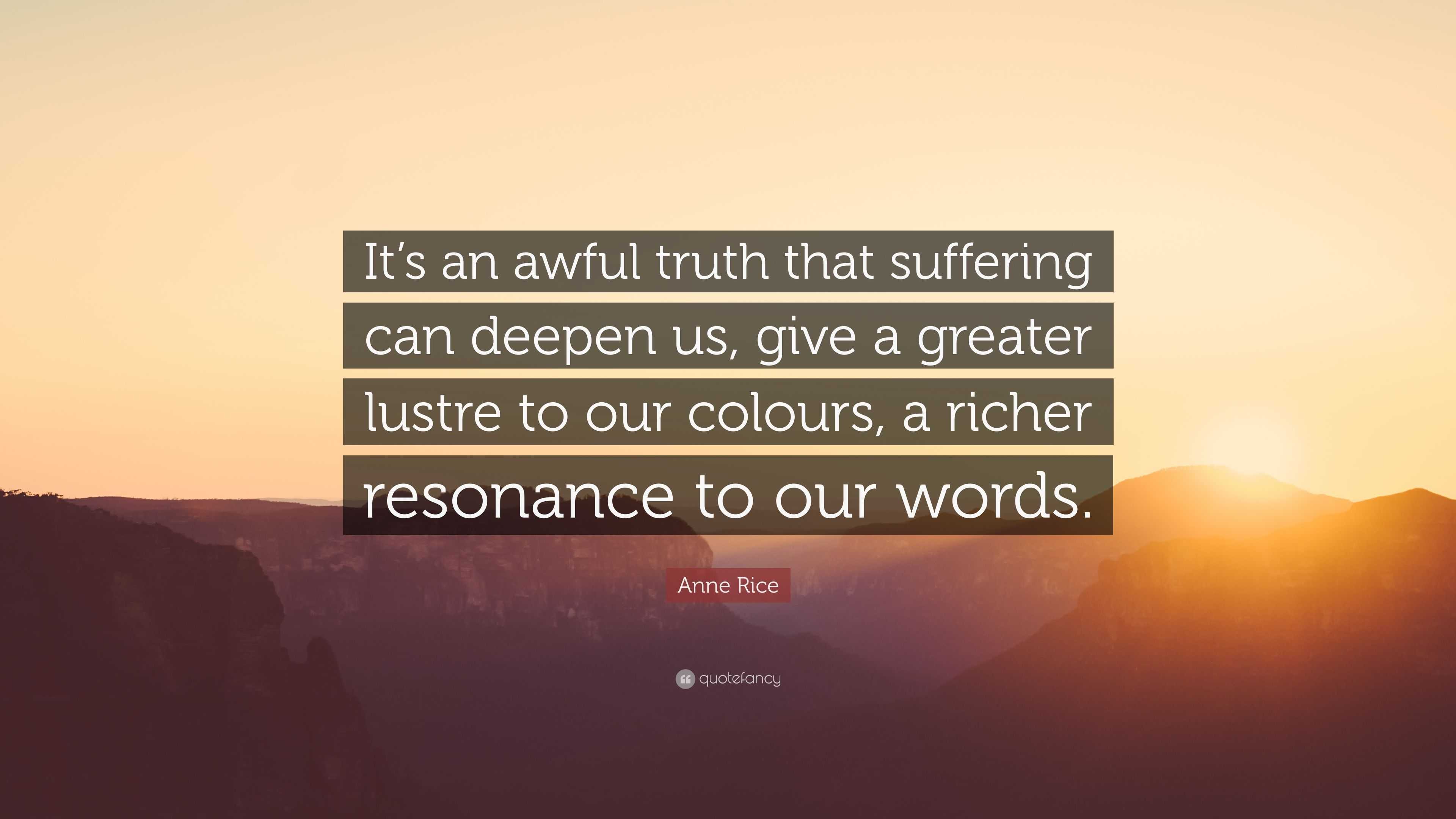 Anne Rice Quote It s An Awful Truth That Suffering Can Deepen Us 