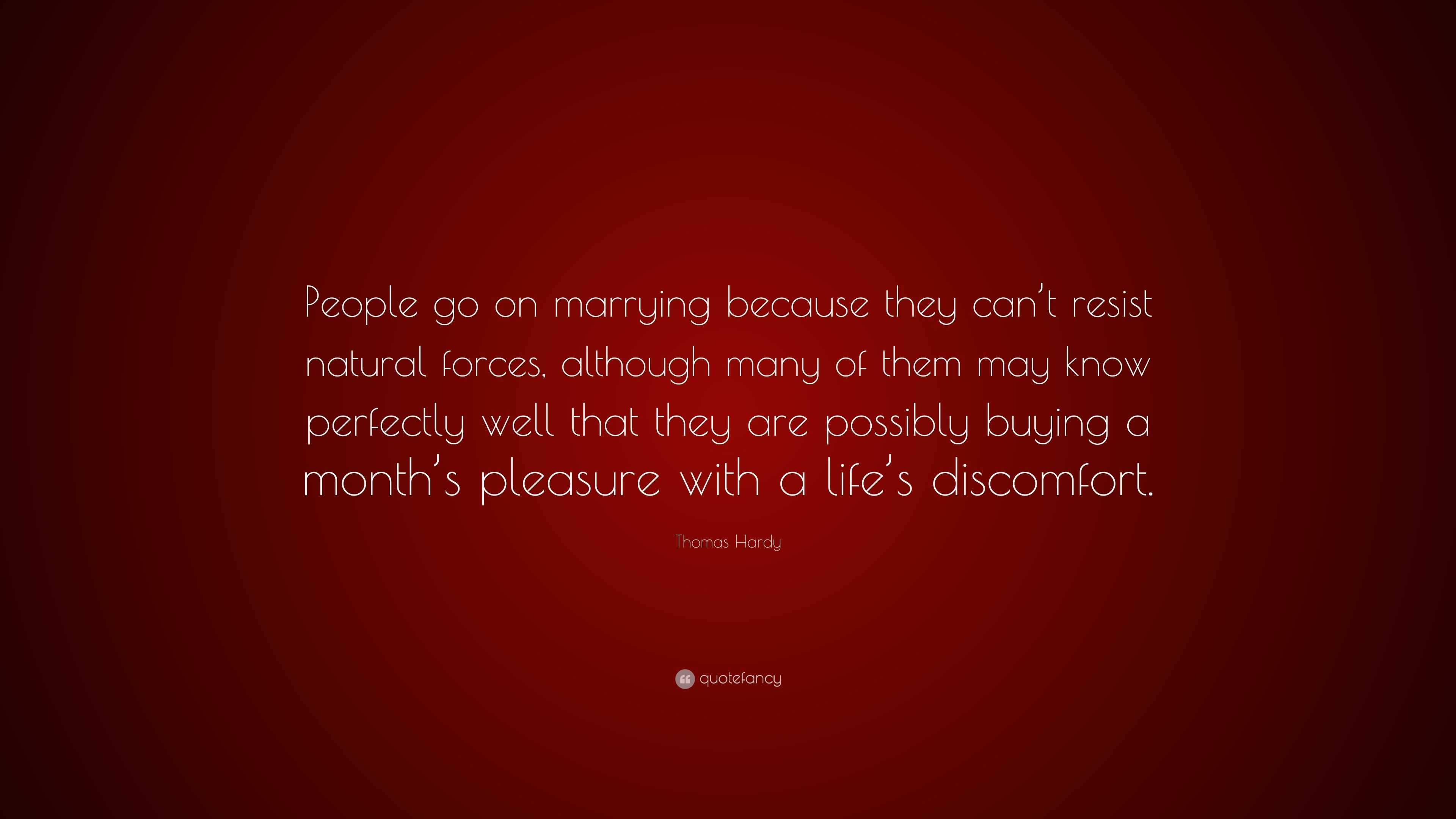 Thomas Hardy Quote “people Go On Marrying Because They Can’t Resist Natural Forces Although