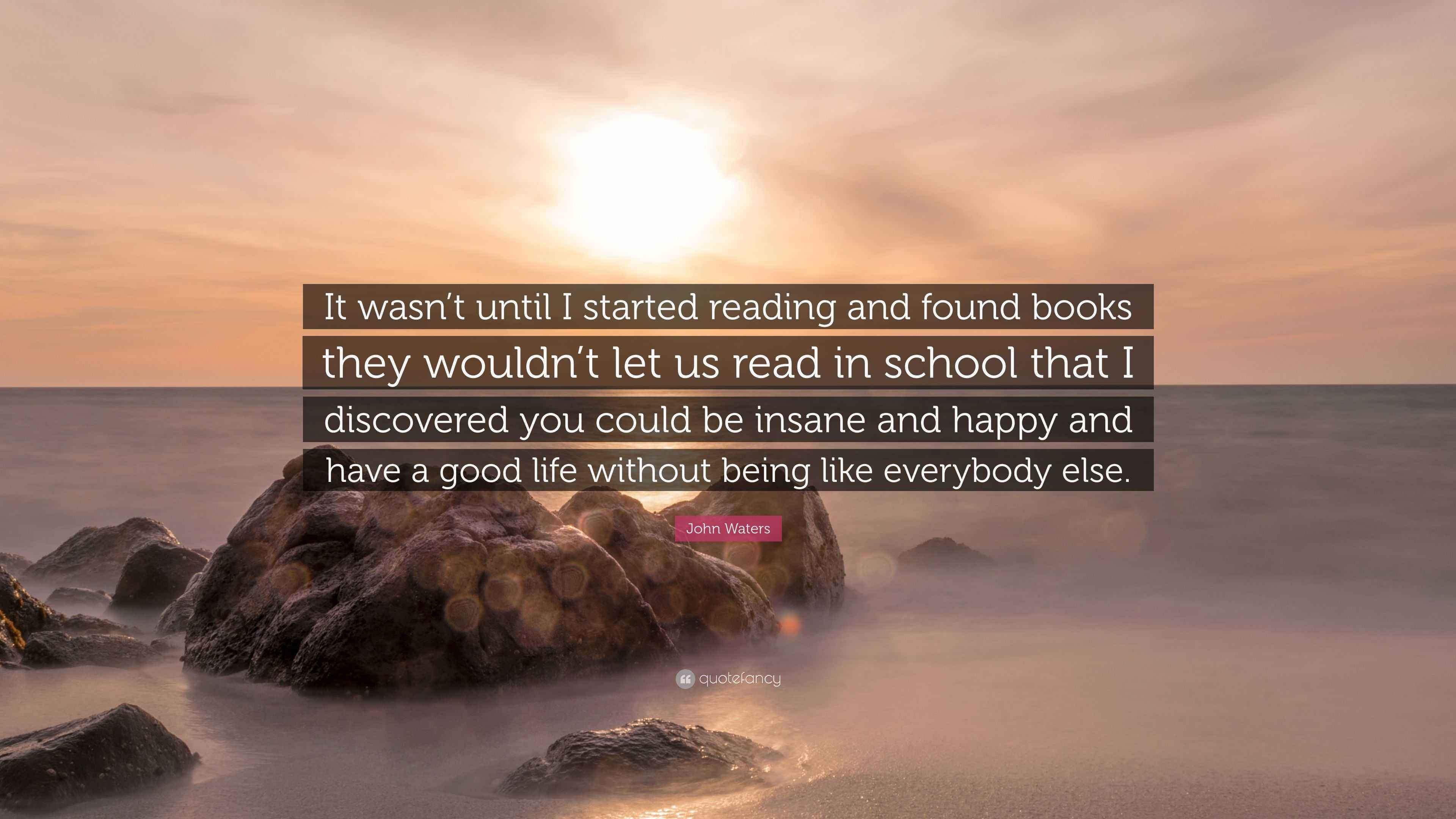 John Waters Quote “It wasn’t until I started reading and found books