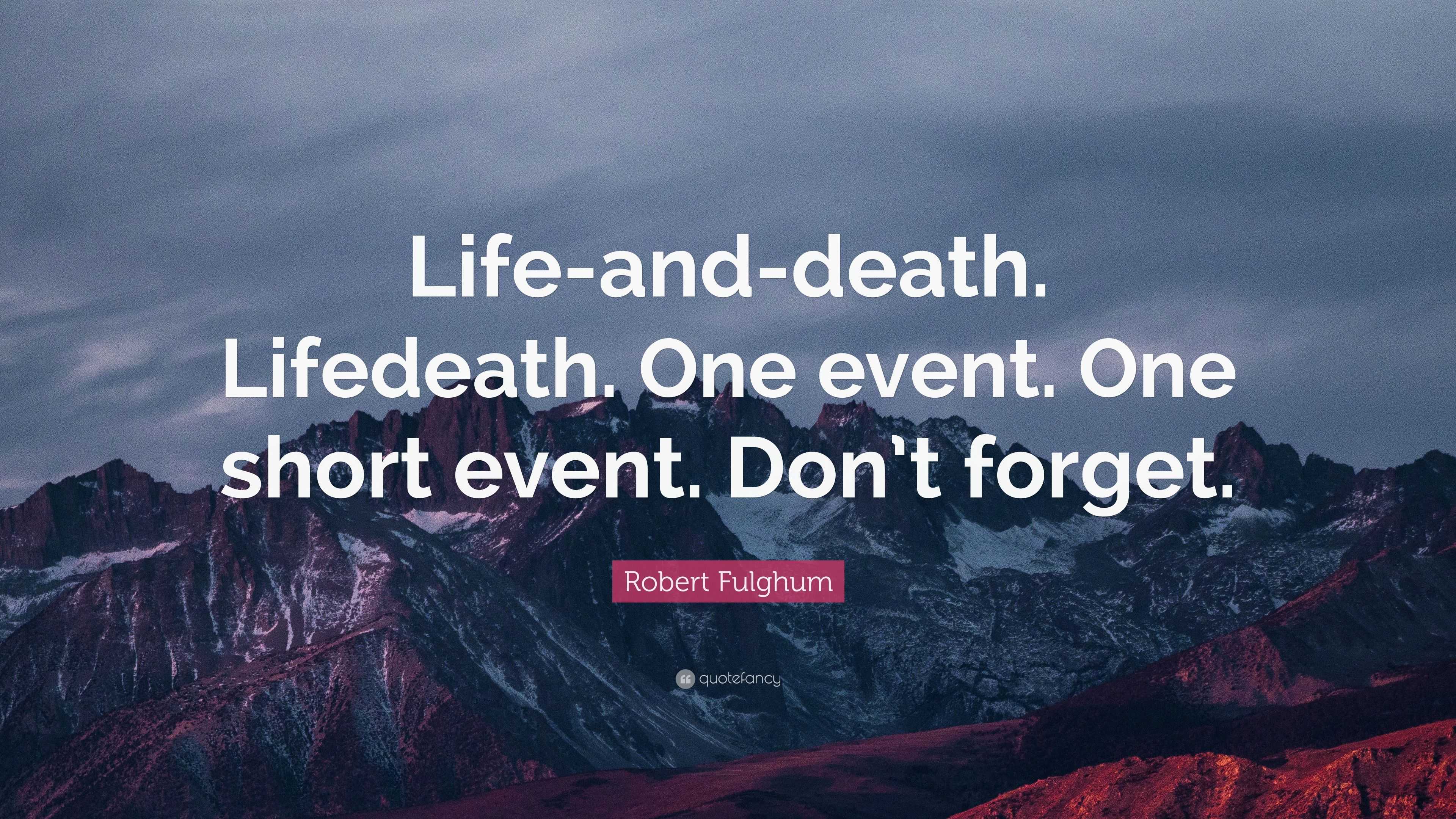 Robert Fulghum Quote: “Life-and-death. Lifedeath. One event. One short ...