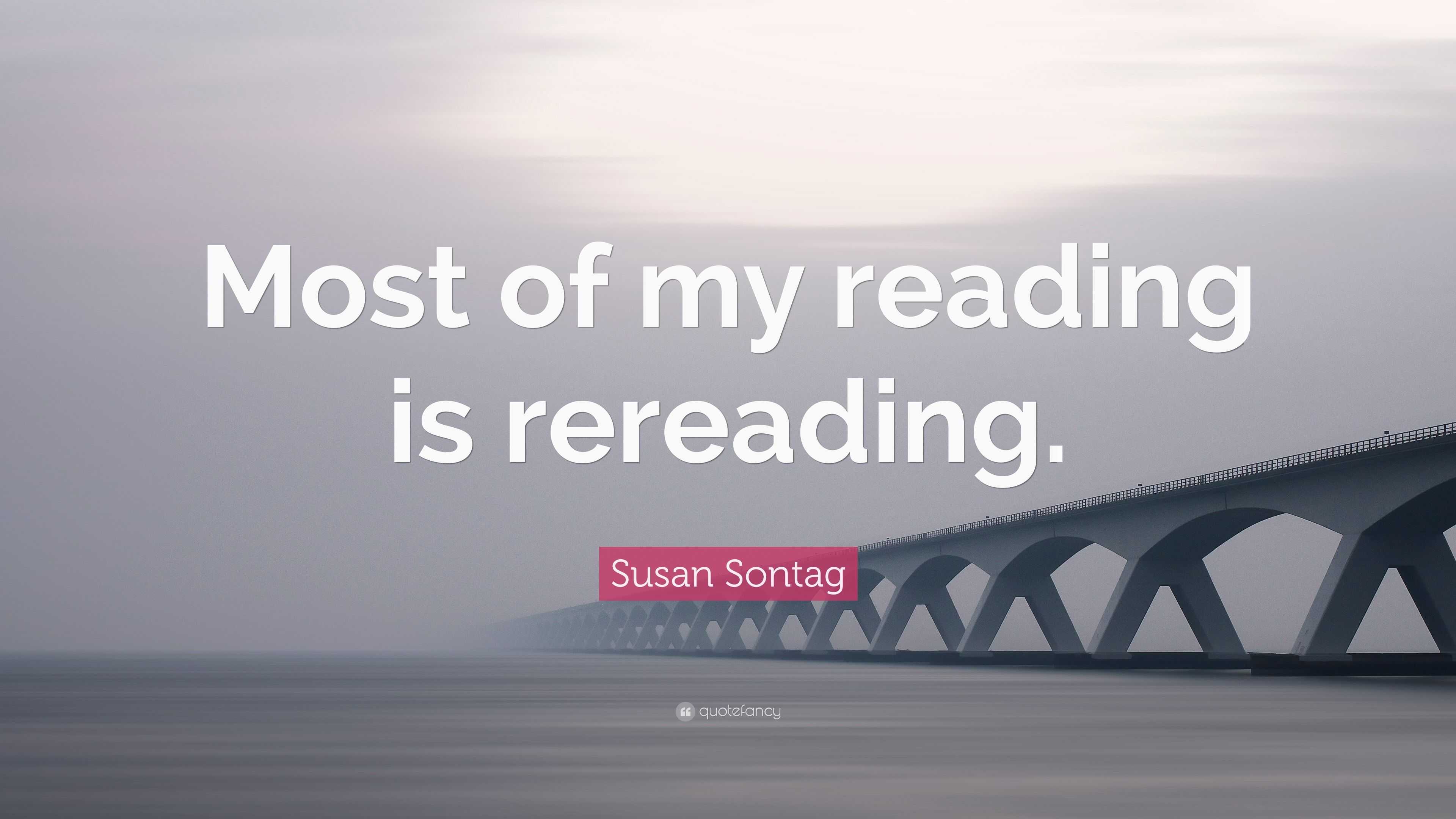 Susan Sontag Quote: “Most of my reading is rereading.”